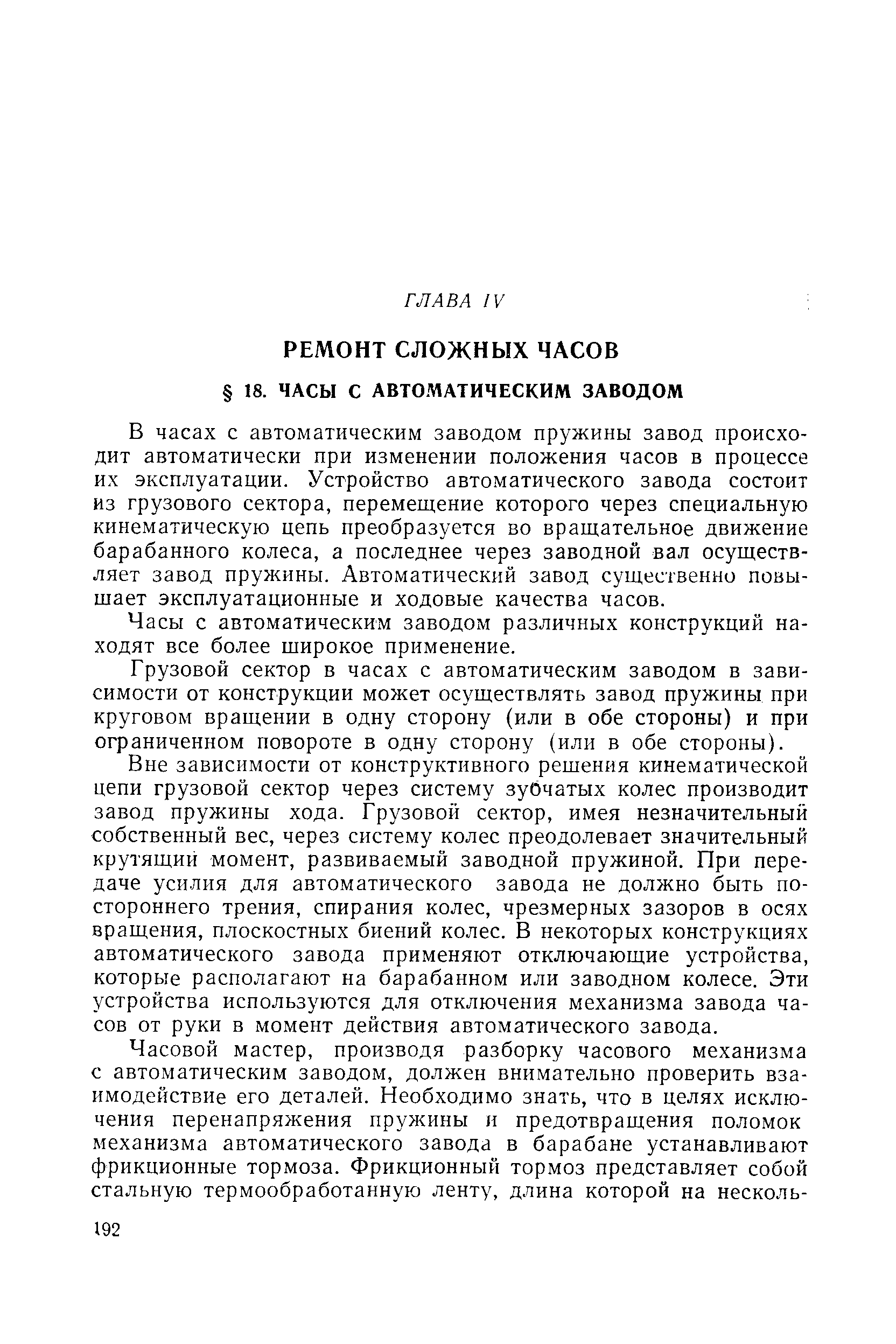 В часах с автоматическим заводом пружины завод происходит автоматически при изменении положения часов в процессе их эксплуатации. Устройство автоматического завода состоит из грузового сектора, перемещение которого через специальную кинематическую цепь преобразуется во вращательное движение барабанного колеса, а последнее через заводной вал осуществляет завод пружины. Автоматический завод существенно повышает эксплуатационные и ходовые качества часов.
