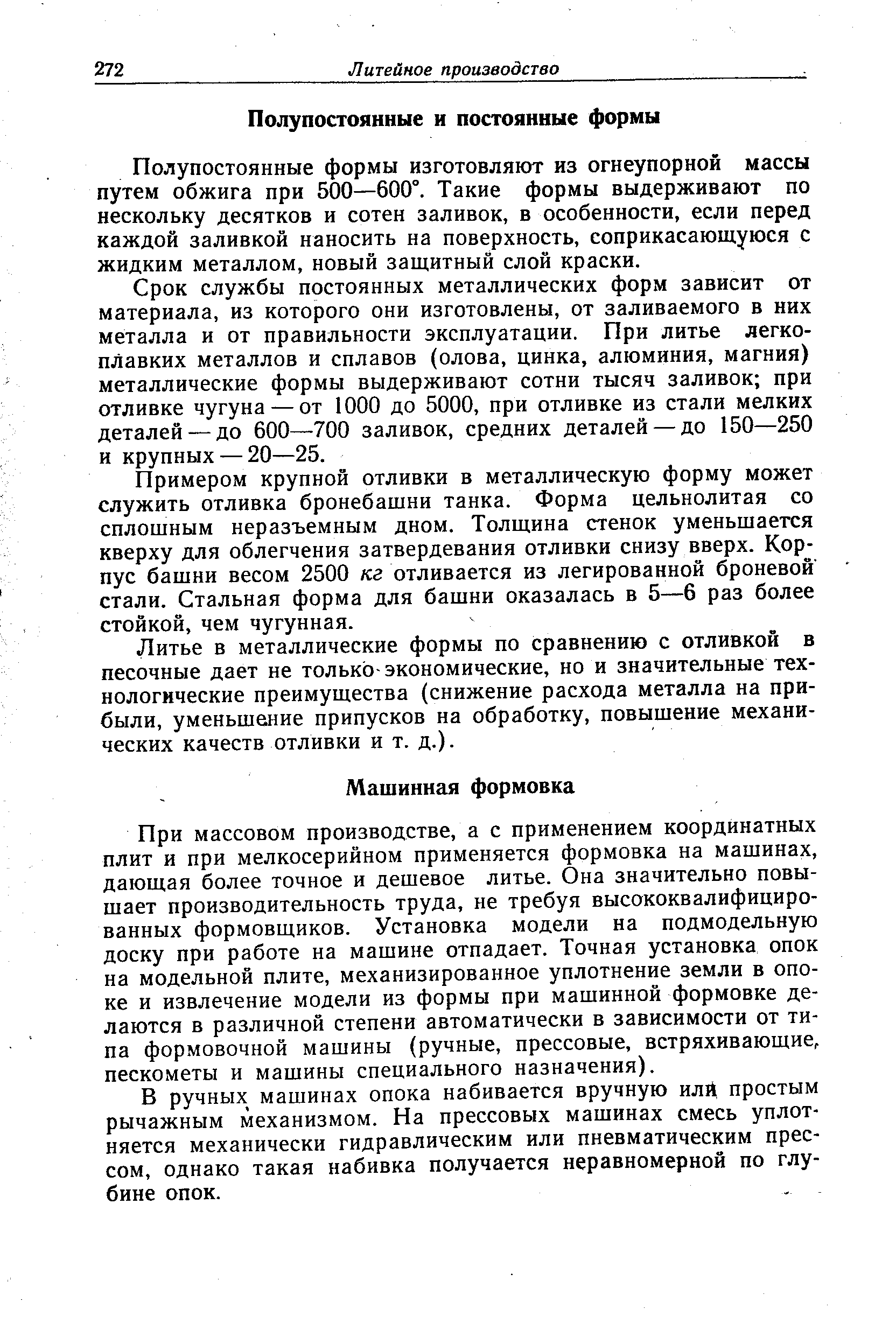 Полупостоянные формы изготовляют из огнеупорной массы путем обжига при 500—600°. Такие формы выдерживают по нескольку десятков и сотен заливок, в особенности, если перед каждой заливкой наносить на поверхность, соприкасающуюся с жидким металлом, новый защитный слой краски.
