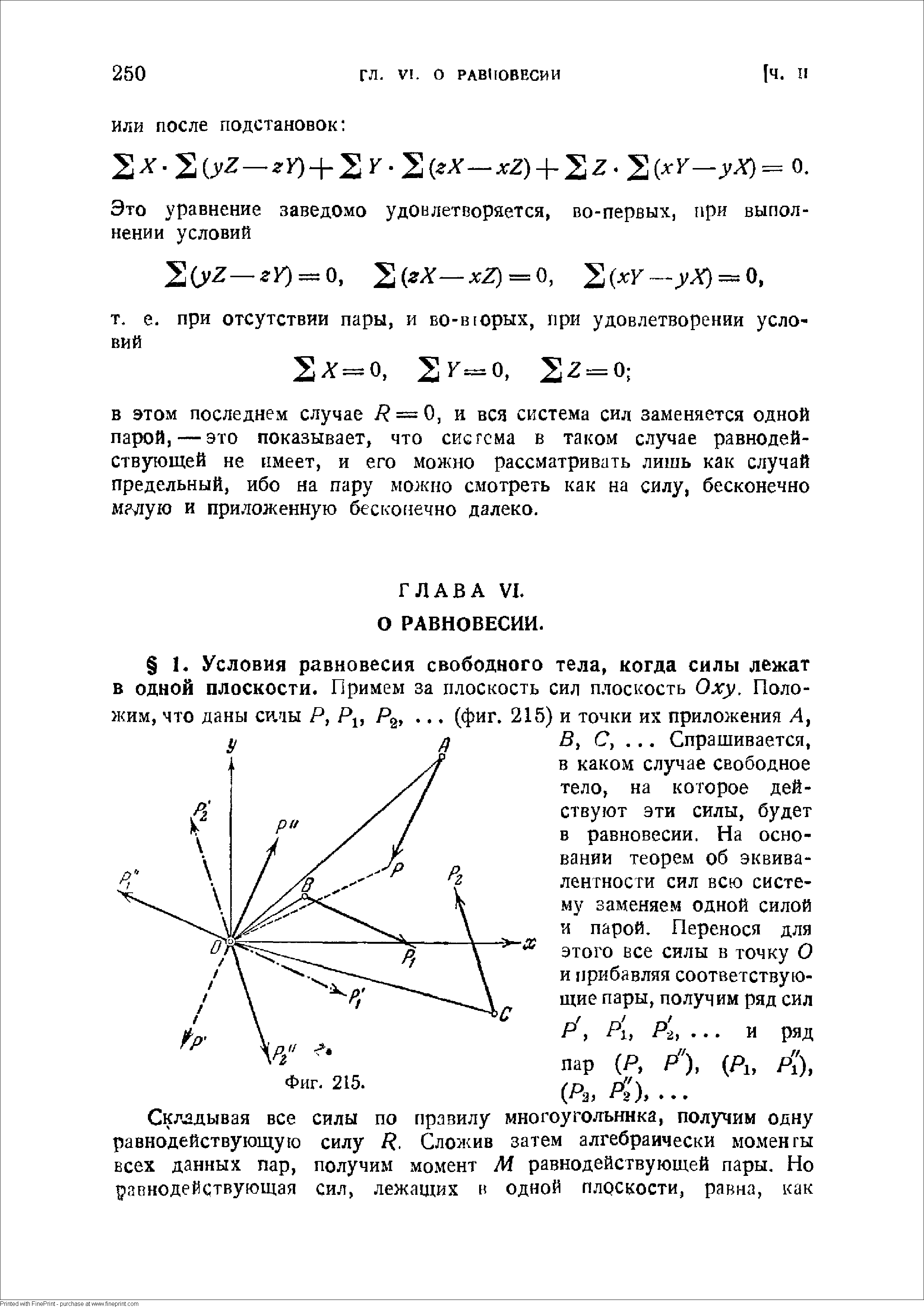 В этом последнем случае / = 0, и вся система сил заменяется одной парой, — это показывает, что система в таком случае равнодействующей не имеет, и его можно рассматривать лишь как случай предельный, ибо на пару можно смотреть как на силу, бесконечно мг лую и приложенную бесконечно далеко.

