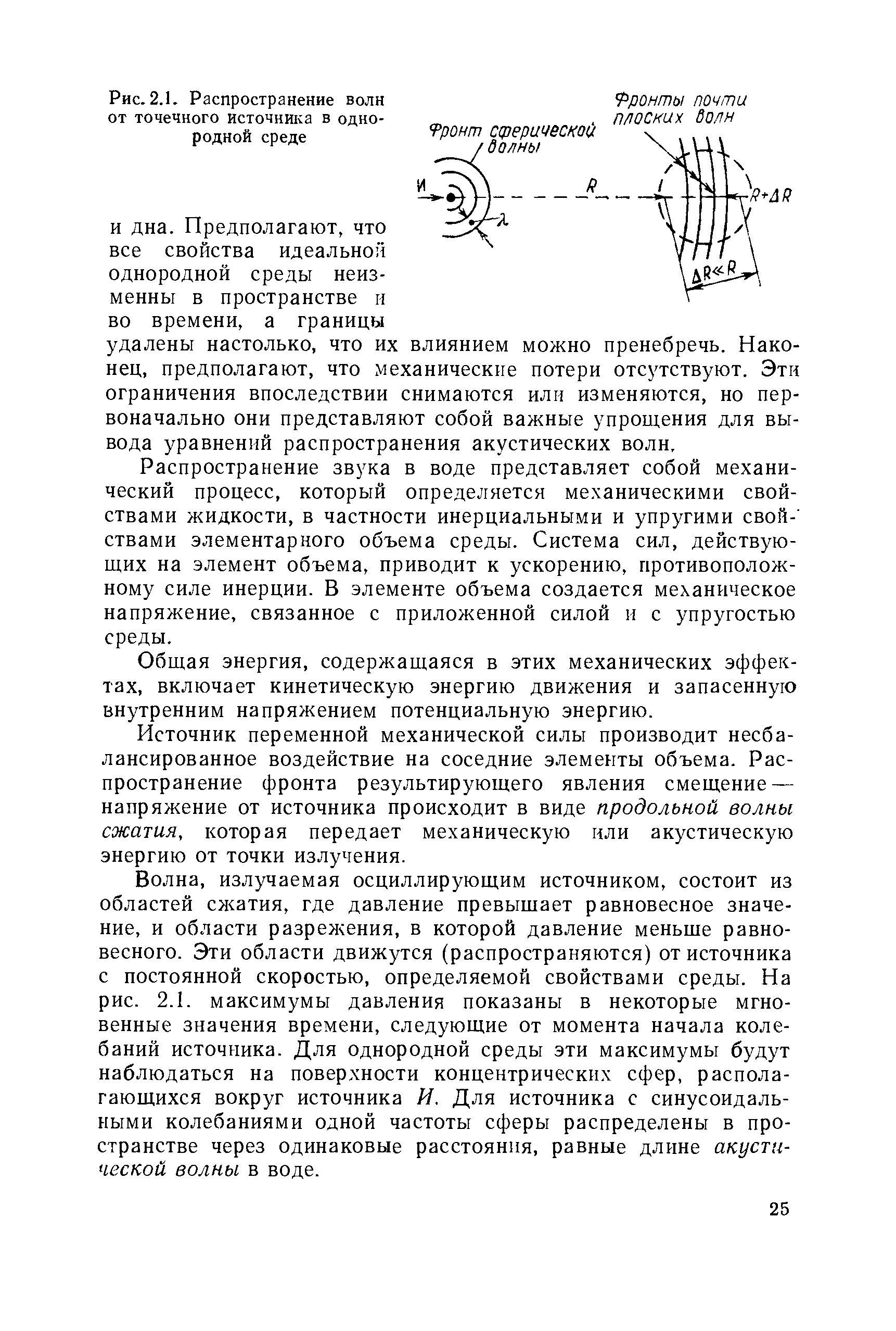 Распространение звука в воде представляет собой механический процесс, который определяется механическими свойствами жидкости, в частности инерциальными и упругими свой- ствами элементарного объема среды. Система сил, действующих на элемент объема, приводит к ускорению, противоположному силе инерции. В элементе объема создается механическое напряжение, связанное с приложенной силой и с упругостью среды.
