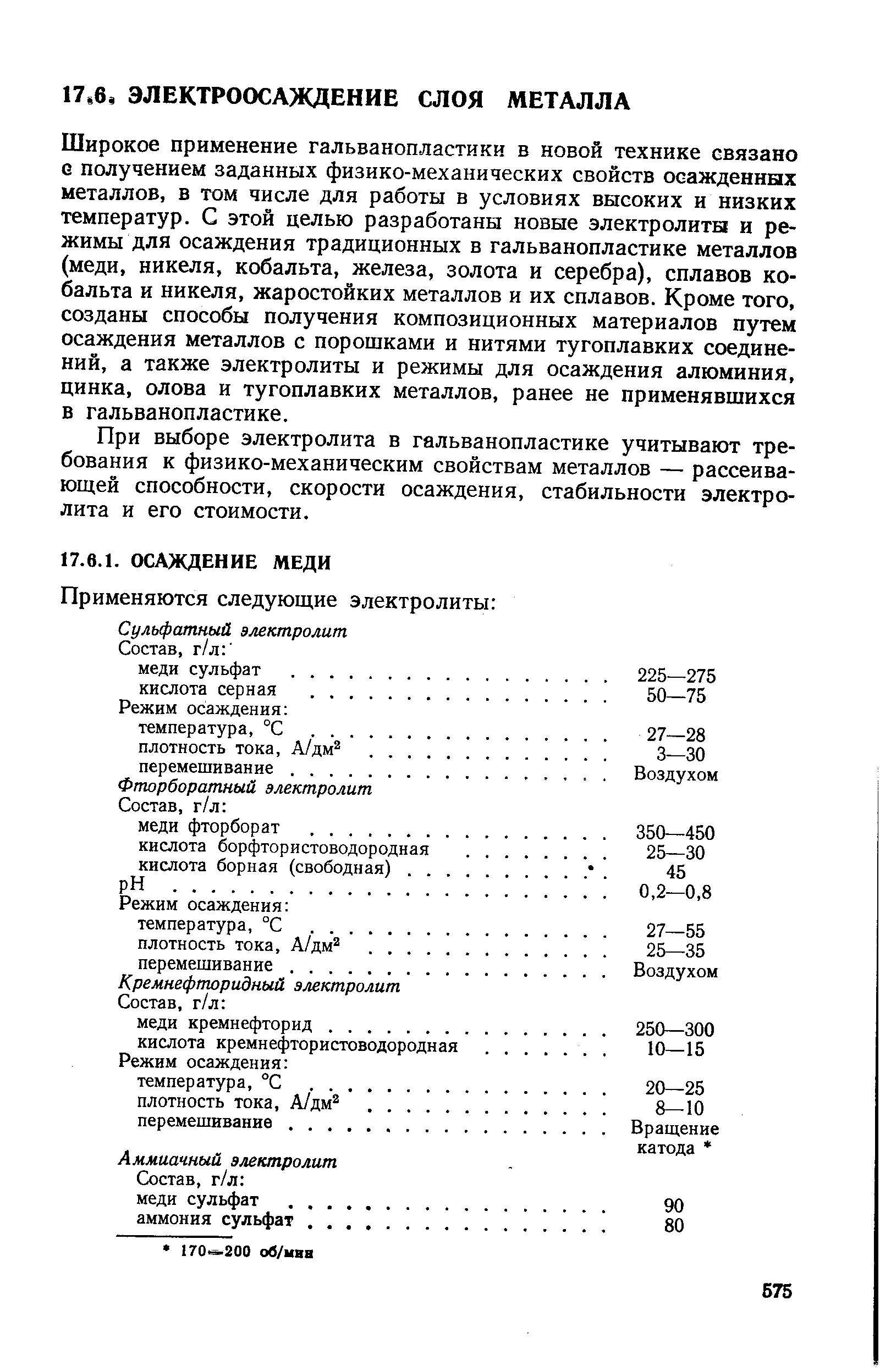 Широкое применение гальванопластики в новой технике связано с получением заданных физико-механических свойств осажденных металлов, в том числе для работы в условиях высоких и низких температур. С этой целью разработаны новые электролиты и режимы для осаждения традиционных в гальванопластике металлов (меди, никеля, кобальта, железа, золота и серебра), сплавов кобальта и никеля, жаростойких металлов и их сплавов. Кроме того, созданы способы получения композиционных материалов путем осаждения металлов с порошками и нитями тугоплавких соединений, а также электролиты и режимы для осаждения алюминия, цинка, олова и тугоплавких металлов, ранее не применявшихся в гальванопластике.
