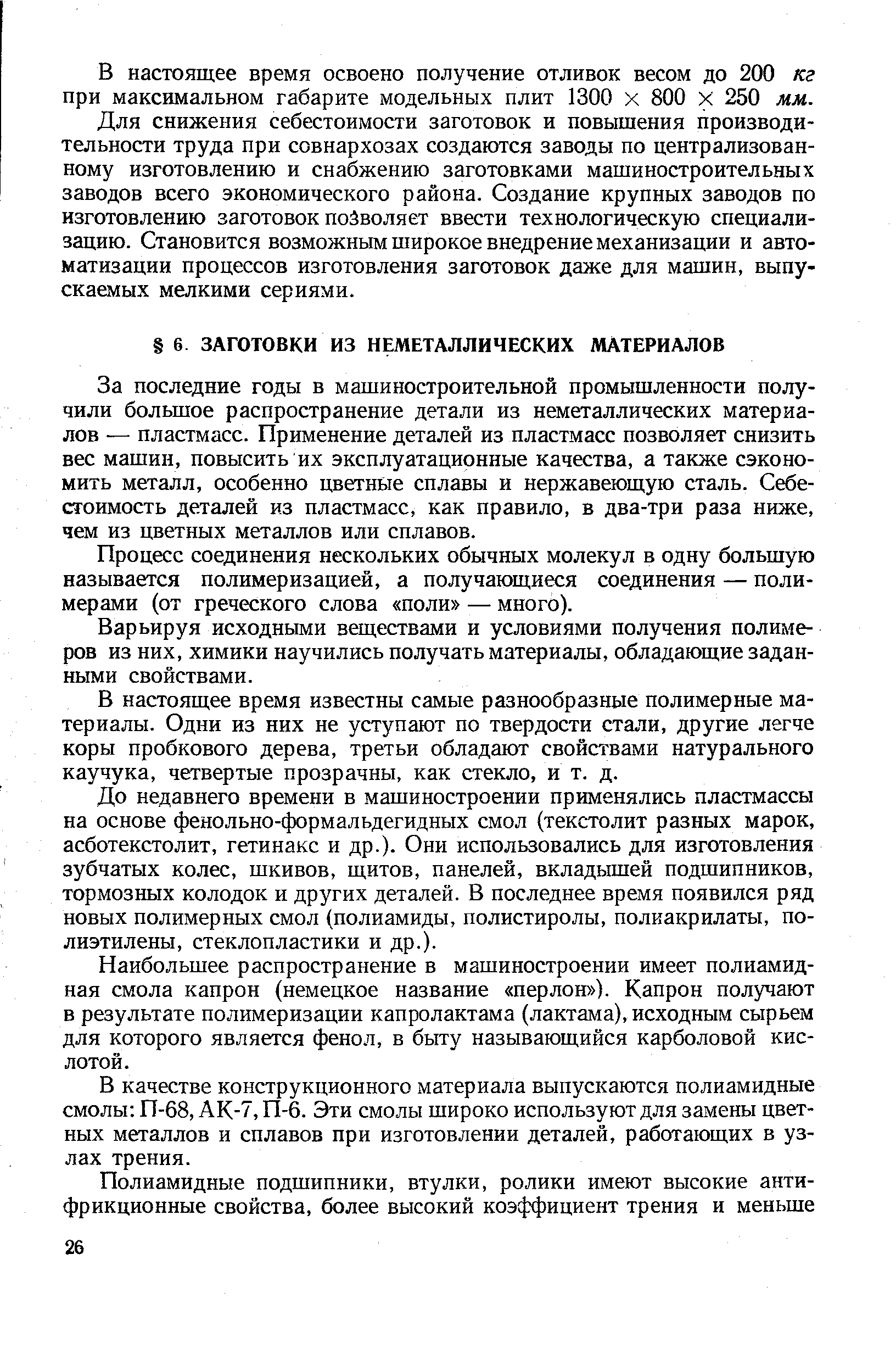 За последние годы в машиностроительной промышленности получили большое распространение детали из неметаллических материалов — пластмасс. Применение деталей из пластмасс позволяет снизить вес машин, повысить их эксплуатационные качества, а также сэкономить металл, особенно цветные сплавы и нержавеющую сталь. Себестоимость деталей из пластмасс, как правило, в два-три раза ниже, чем из цветных металлов или сплавов.
