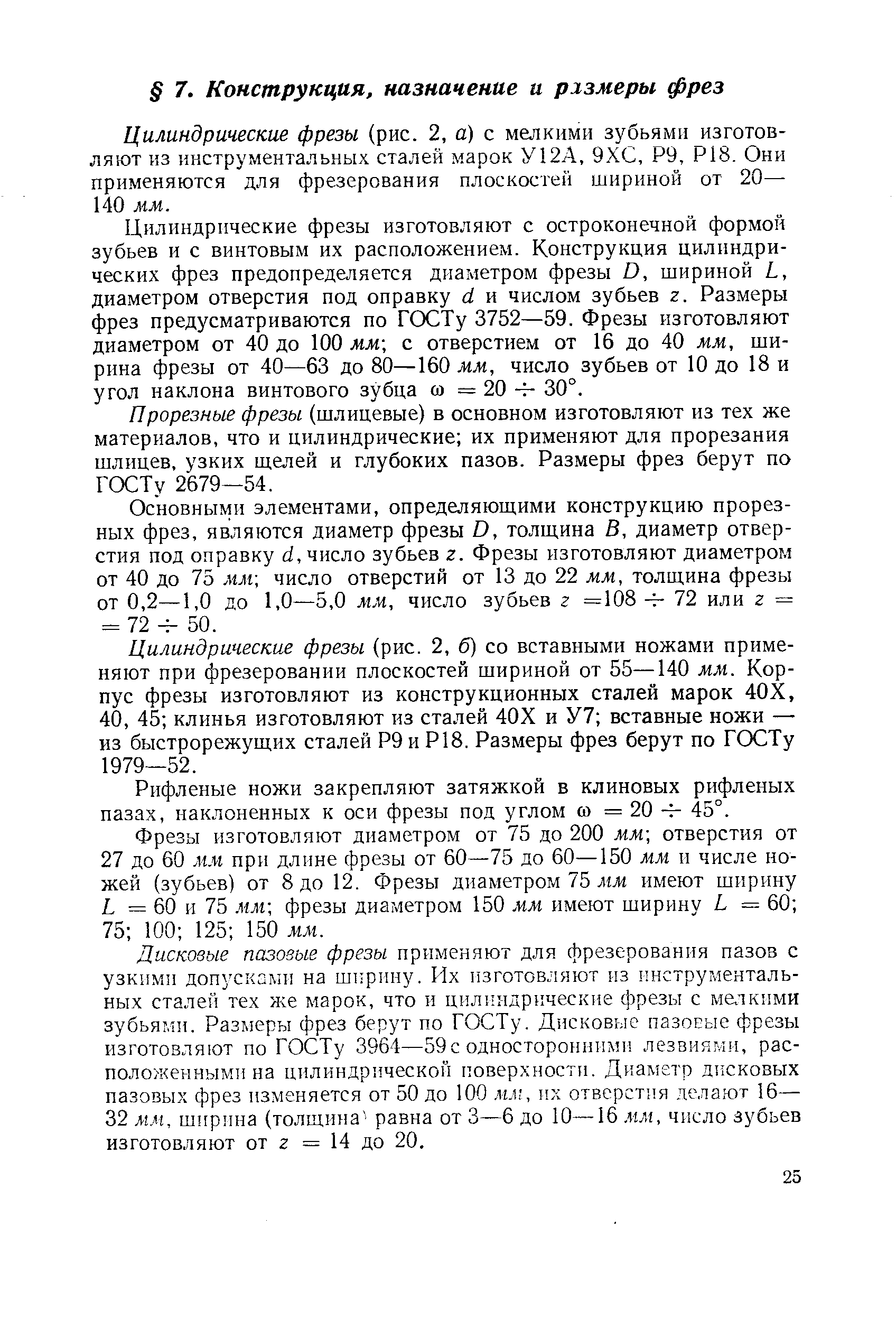 Цилиндрические фрезы (рис. 2, а) с мелкими зубьями изготовляют из инструментальных сталей марок У 2А, 9ХС, Р9, Р18. Они применяются для фрезерования плоскостей шириной от 20— 140 мм.
