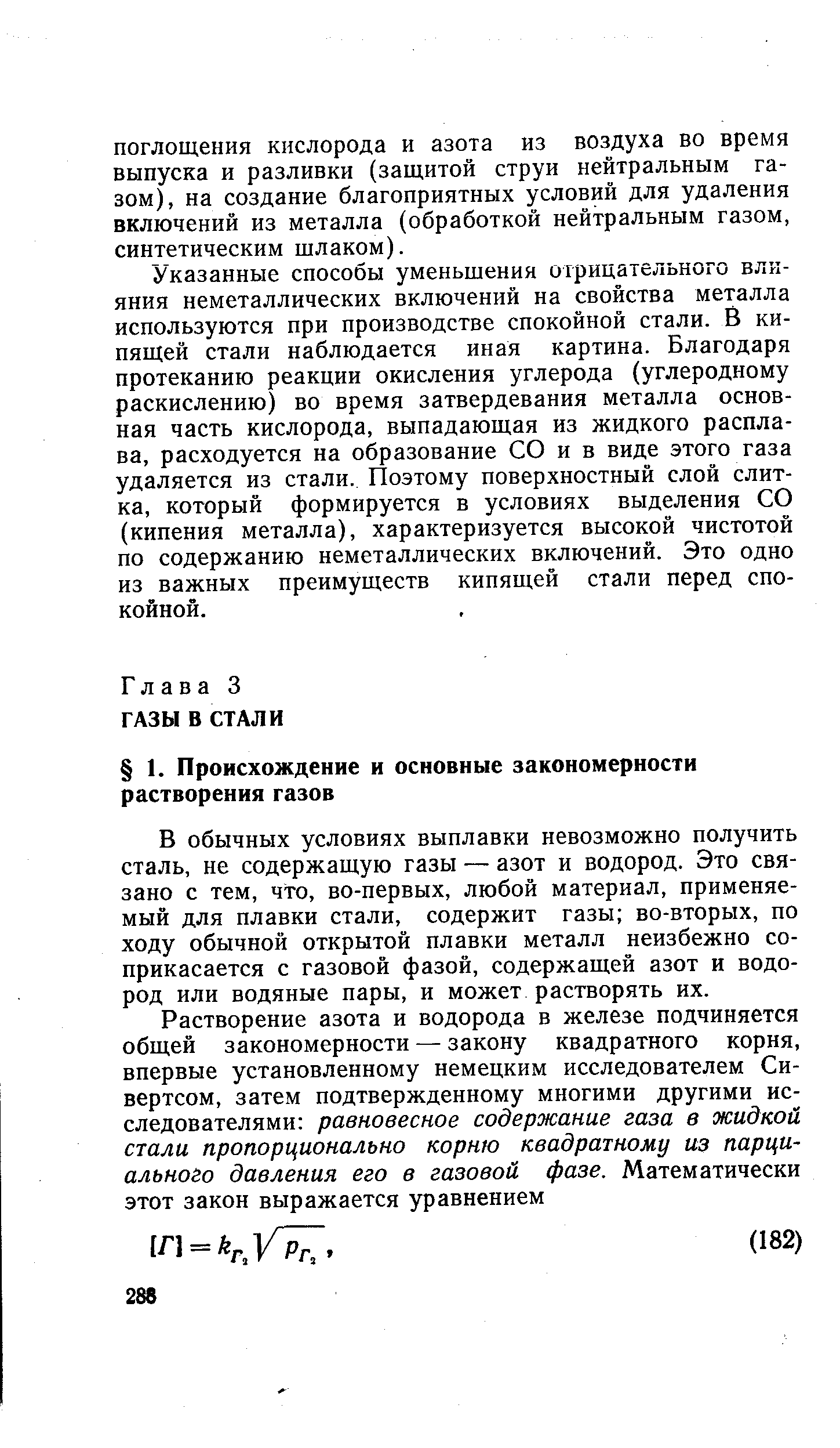 В обычных условиях выплавки невозможно получить сталь, не содержащую газы — азот и водород. Это связано с тем, что, во-первых, любой материал, применяемый для плавки стали, содержит газы во-вторых, по ходу обычной открытой плавки металл неизбежно соприкасается с газовой фазой, содержащей азот и водород или водяные пары, и может растворять их.
