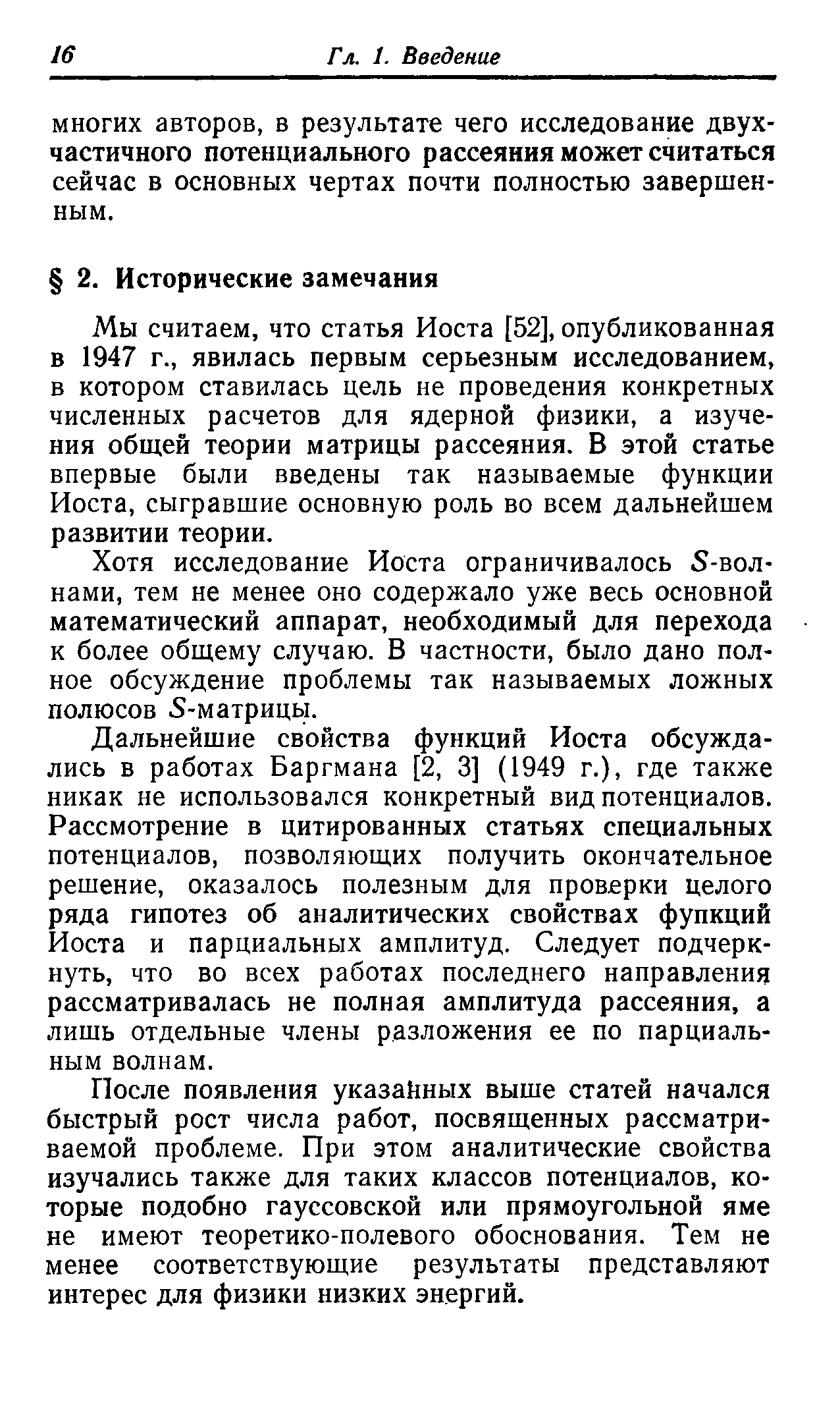 Мы считаем, что статья Иоста [52], опубликованная в 1947 г., явилась первым серьезным исследованием, в котором ставилась цель не проведения конкретных численных расчетов для ядерной физики, а изучения общей теории матрицы рассеяния. В этой статье впервые были введены так называемые функции Иоста, сыгравшие основную роль во всем дальнейшем развитии теории.
