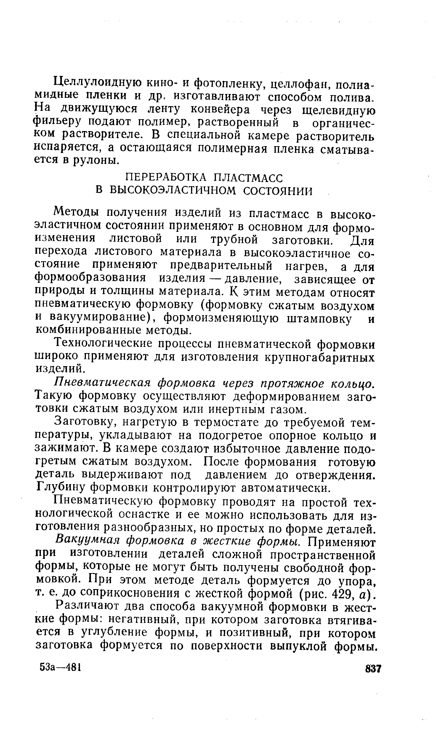 Методы получения изделий из пластмасс в высокоэластичном состоянии применяют в основном для формоизменения листовой или трубной заготовки. Для перехода листового материала в высокоэластичное состояние применяют предварительный нагрев, а для формообразования изделия — давление, зависящее от природы и толщины материала. К этим методам относят пневматическую формовку (формовку сжатым воздухом и вакуумирование), формоизменяющую штамповку и комбинированные методы.
