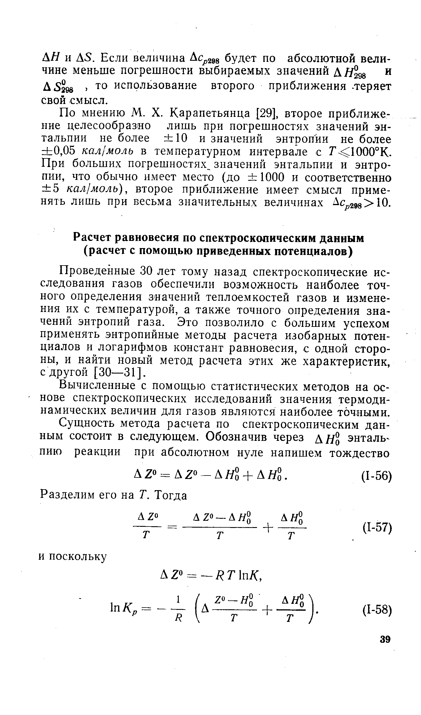 Проведенные 30 лет тому назад спектроскопические исследования газов обеспечили возможность наиболее точного определения значений теплоемкостей газов и изменения их с температурой, а также точного определения значений энтропий газа. Это позволило с большим успехом применять энтропийные методы расчета изобарных потенциалов и логарифмов констант равновесия, с одной стороны, и найти новый метод расчета этих же характеристик, с другой [30—31].
