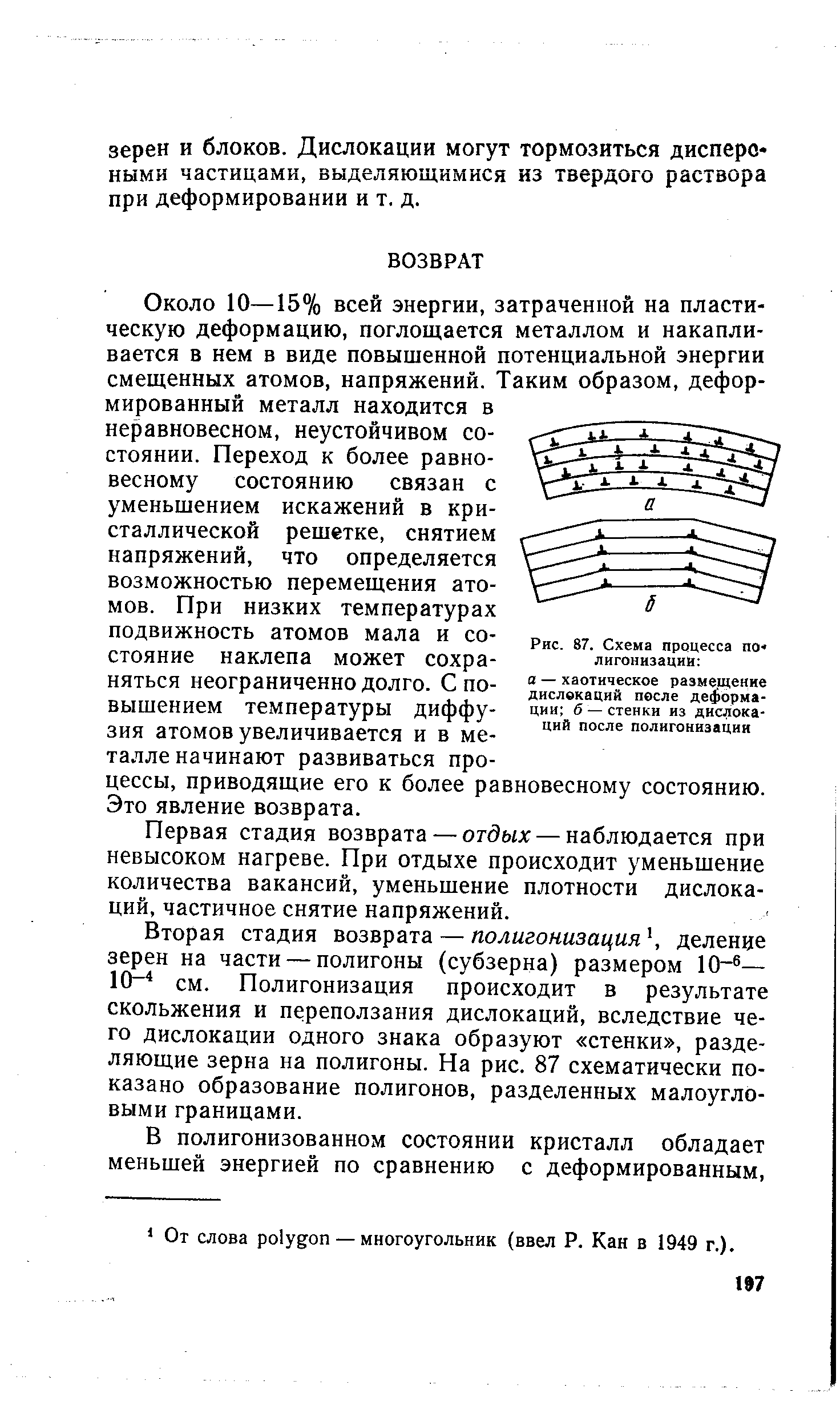 Около 10—15% всей энергии, затраченной на пластическую деформацию, поглощается металлом и накапливается в нем в виде повышенной потенциальной энергии смещенных атомов, напряжений. Таким образом, деформированный металл находится в неравновесном, неустойчивом состоянии. Переход к более равновесному состоянию связан с уменьшением искажений в кристаллической решетке, снятием напряжений, что определяется возможностью перемещения атомов. При низких температурах подвижность атомов мала и состояние наклепа может сохраняться неограниченно долго. С повышением температуры диффузия атомов увеличивается и в металле начинают развиваться процессы, приводящие его к более равновесному состоянию. Это явление возврата.
