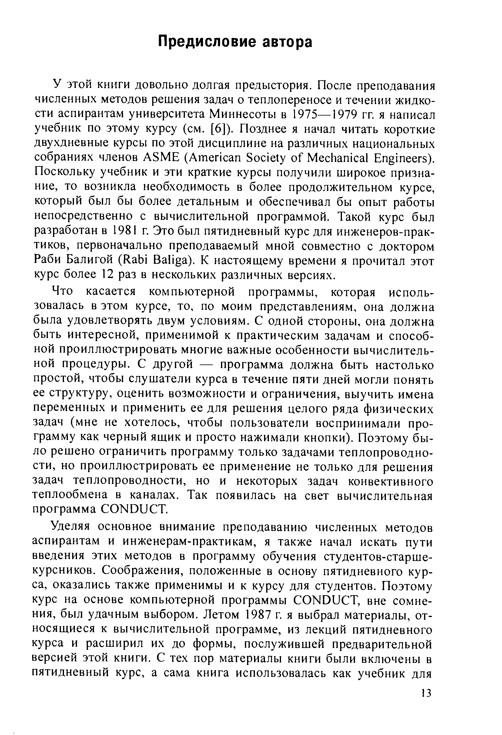 Что касается компьютерной программы, которая использовалась в этом курсе, то, по моим представлениям, она должна была удовлетворять двум условиям. С одной стороны, она должна быть интересной, применимой к практическим задачам и способной проиллюстрировать многие важные особенности вычислительной процедуры. С другой — программа должна быть настолько простой, чтобы слушатели курса в течение пяти дней могли понять ее структуру, оценить возможности и ограничения, выучить имена переменных и применить ее для решения целого ряда физических задач (мне не хотелось, чтобы пользователи воспринимали программу как черный ящик и просто нажимали кнопки). Поэтому было решено ограничить программу только задачами теплопроводности, но проиллюстрировать ее применение не только для решения задач теплопроводности, но и некоторых задач конвективного теплообмена в каналах. Так появилась на свет вычислительная программа ONDU T.
