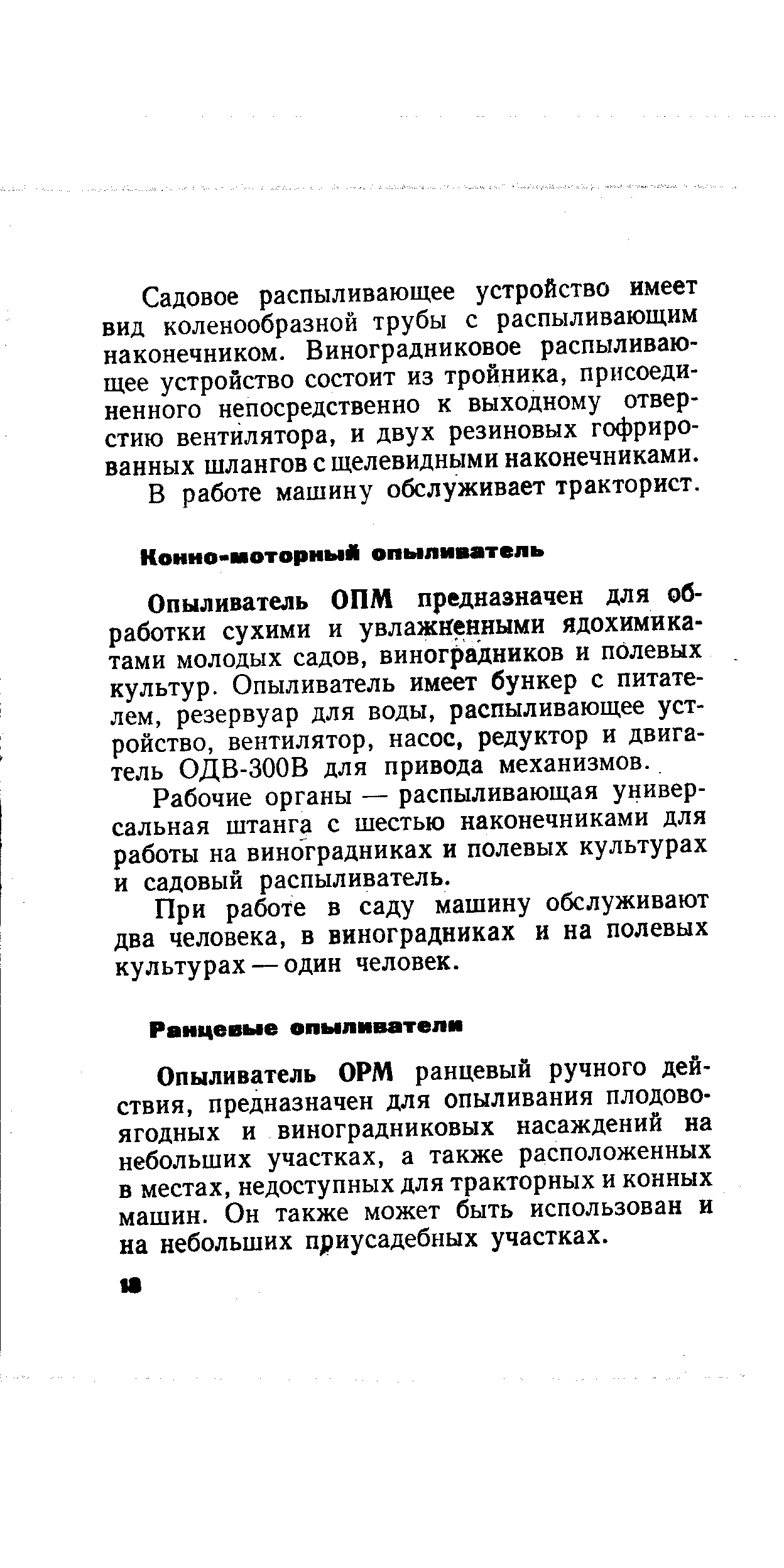 Опыливатель ОПМ предназначен для обработки сухими и увлажненными ядохимикатами молодых садов, виноградников и полевых культур. Опыливатель имеет бункер с питателем, резервуар для воды, распыливающее устройство, вентилятор, насос, редуктор и двигатель ОДВ-ЗООВ для привода механизмов.
