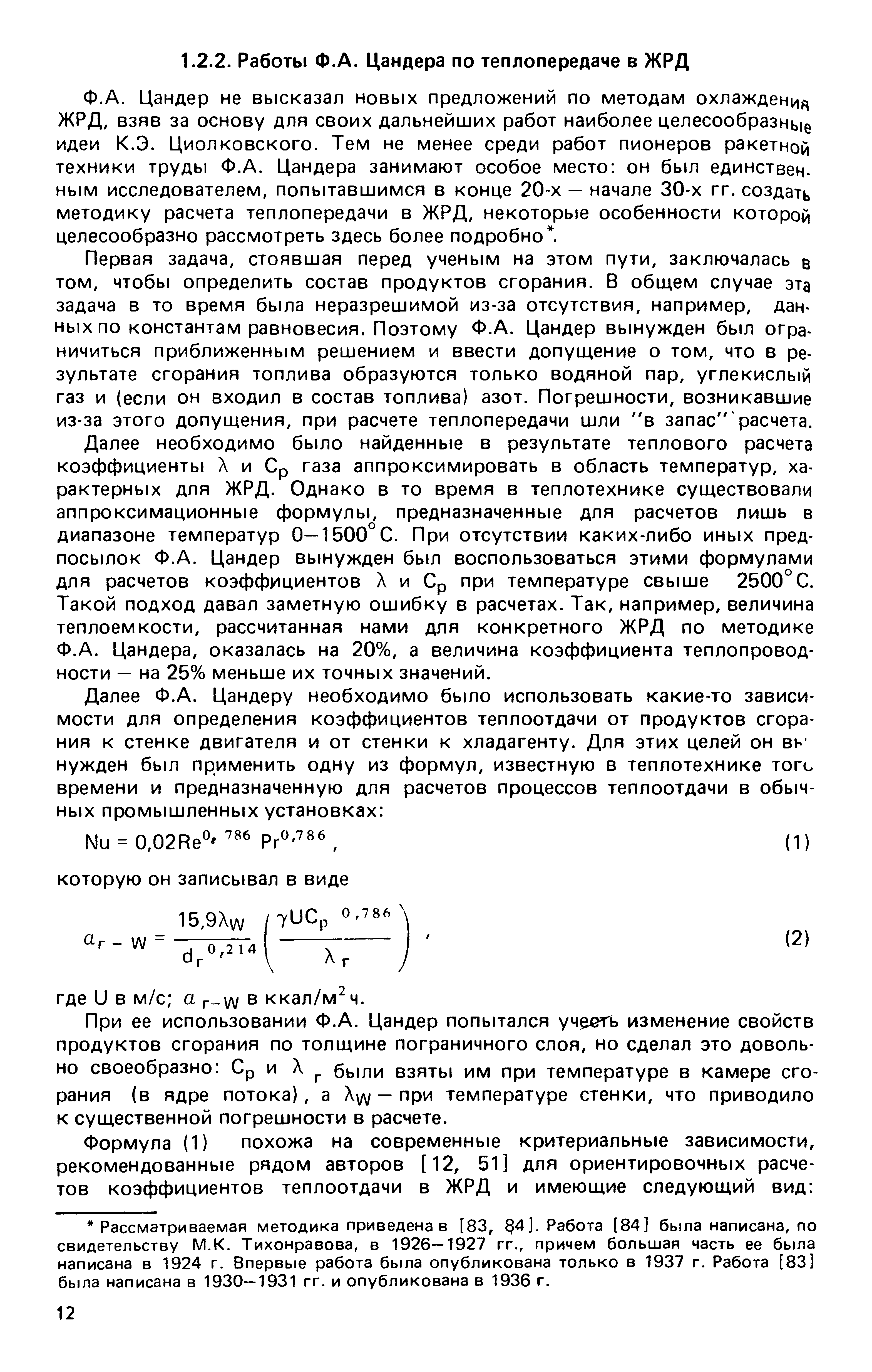 Цандер не высказал новых предложений по методам охлаждени ЖРД, взяв за основу для своих дальнейших работ наиболее целесообразные идеи К.Э. Циолковского. Тем не менее среди работ пионеров ракетной техники труды Ф.А. Цандера занимают особое место он был единствен, ным исследователем, попытавшимся в конце 20-х — начале 30-х гг. создать методику расчета теплопередачи в ЖРД, некоторые особенности которой целесообразно рассмотреть здесь более подробно. 
