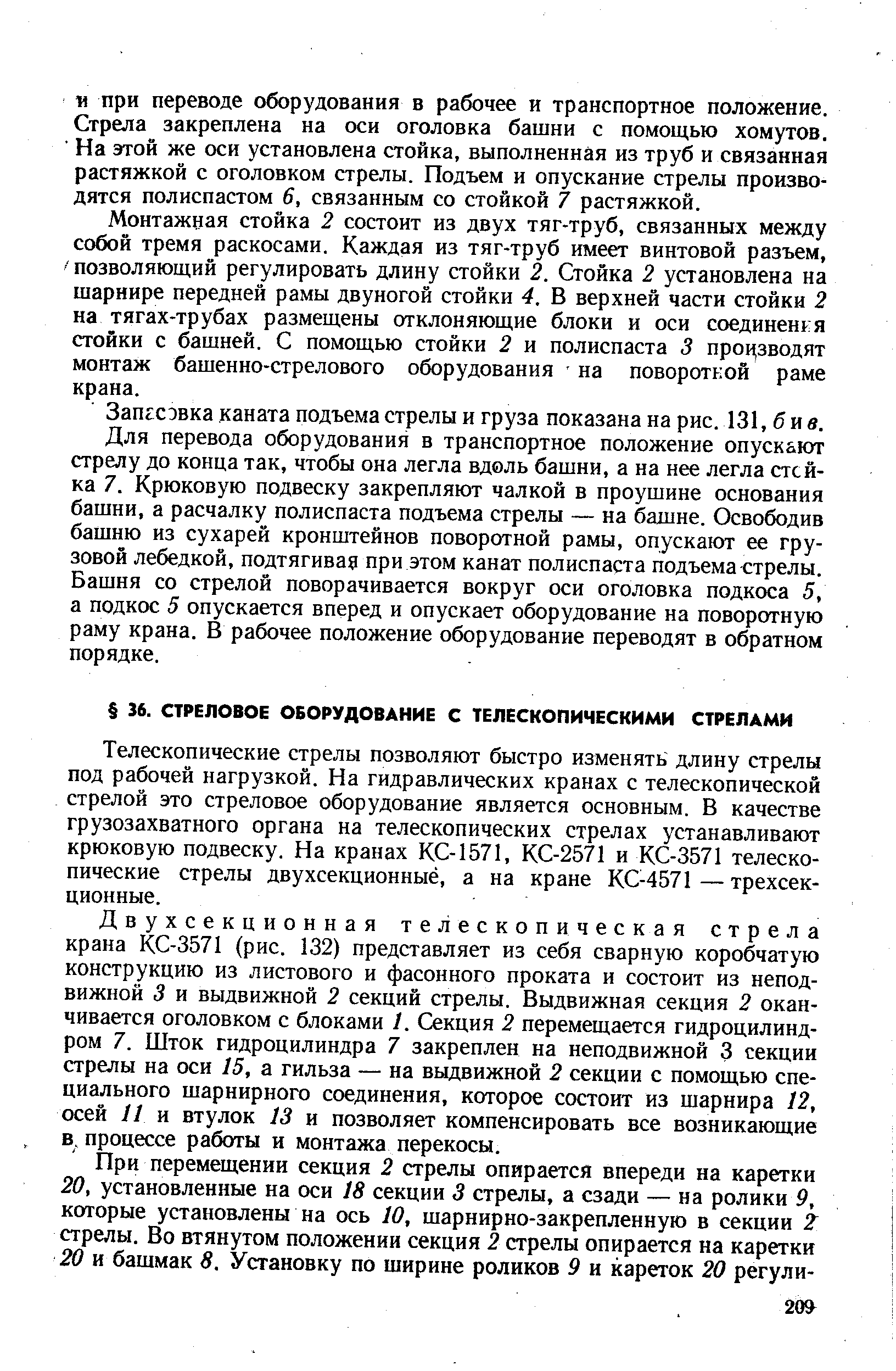 Телескопические стрелы позволяют быстро изменять длину стрелы под рабочей нагрузкой. На гидравлических кранах с телескопической стрелой это стреловое оборудование является основным. В качестве грузозахватного органа на телескопических стрелах устанавливают крюковую подвеску. На кранах КС-1571, КС-2571 и КС-3571 телескопические стрелы двухсекционныё, а на кране КС-4571 —трехсекционные.
