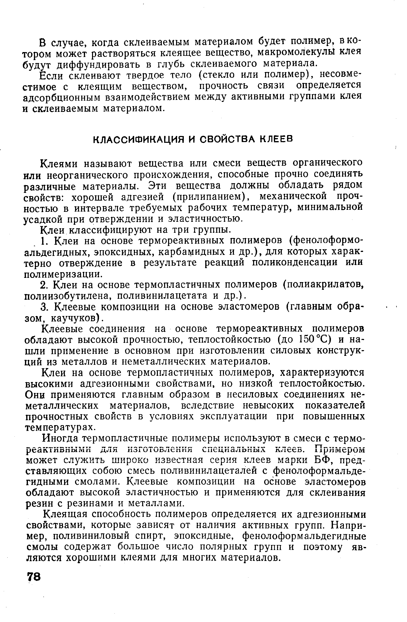 Клеями называют вещества или смеси веществ органического или неорганического происхождения, способные прочно соединять различные материалы. Эти вещества должны обладать рядом свойств хорошей адгезией (прилипанием), механической прочностью в интервале требуемых рабочих температур, минимальной усадкой при отверждении и эластичностью.
