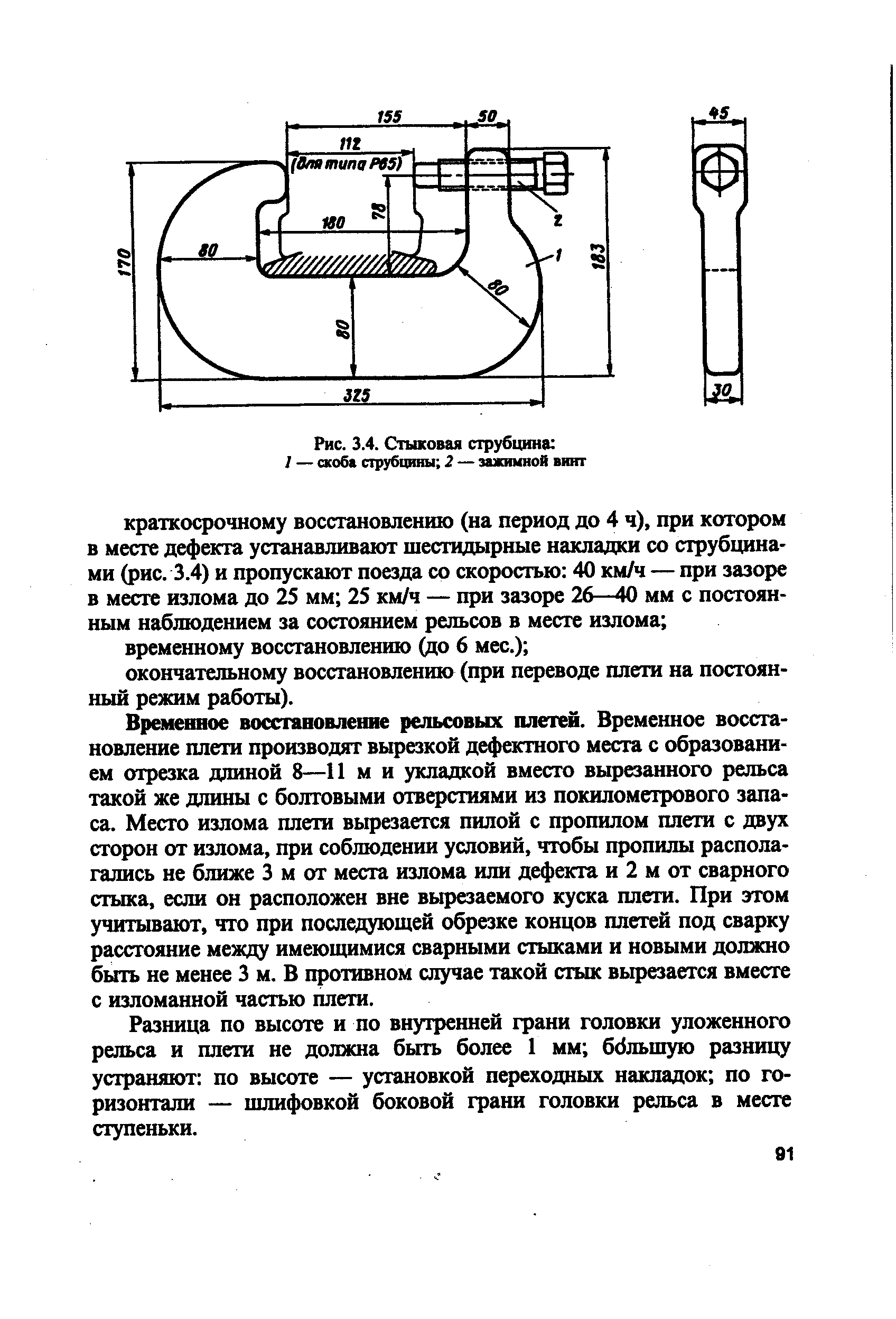 Вртенное восстановление рельсовых плетей. Временное восстановление плети производят вырезкой дефектного места с образованием отрезка длиной 8—11 м и укладкой вместо вырезанного рельса такой же длины с болтовыми отверстиями из покилометрового запаса. Место излома плети вьфезается пилой с пропилом плети с двух сторон от излома, при соблюдении условий, чтобы пропилы располагались не ближе 3 м от места излома или дефекта и 2 м от сварного стыка, если он расположен вне вырезаемого куска плети. При этом учитывают, что при последующей обрезке концов плетей под сварку расстояние между имеющимися сварными стыками и новыми должно быть не менее 3 м. В противном случае такой стык вырезается вместе с изломанной частью плети.
