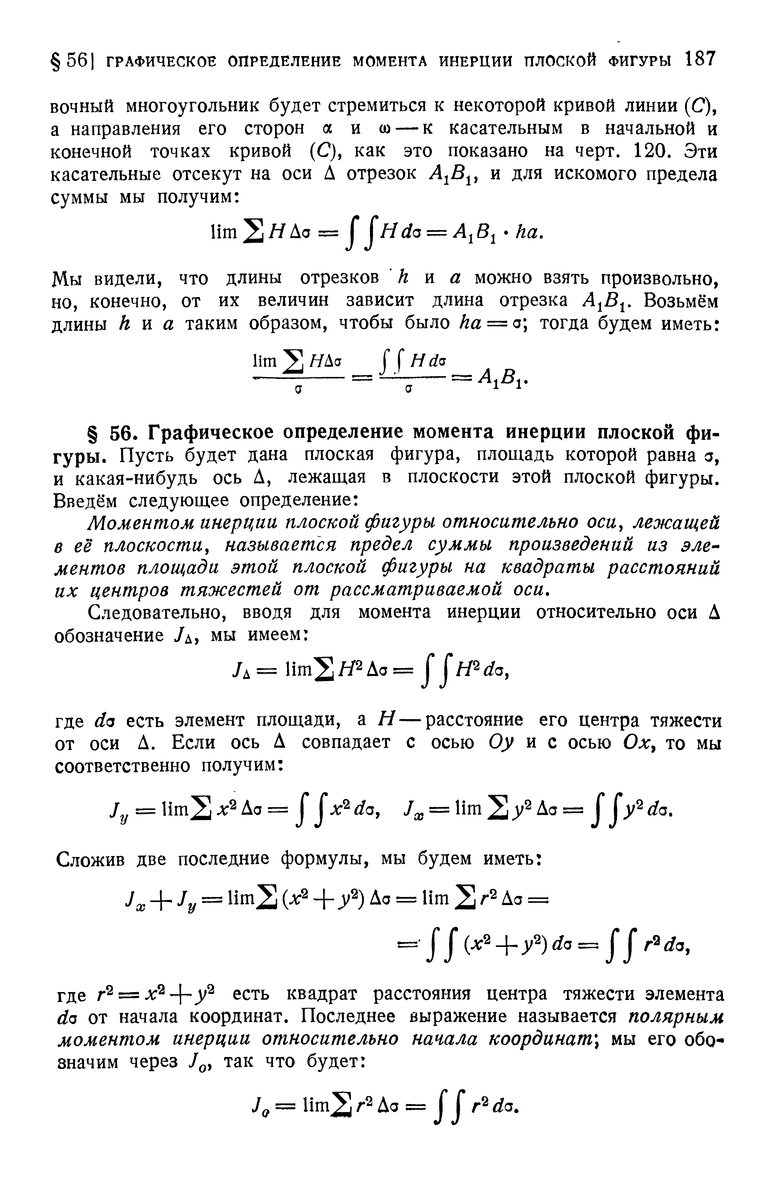 Моментом инерции плоской фигуры относительно оси, лежащей в её плоскости, называется предел суммы произведений из эле ментов площади этой плоской фигуры на квадраты расстояний их центров тяжестей от рассматриваемой оси.
