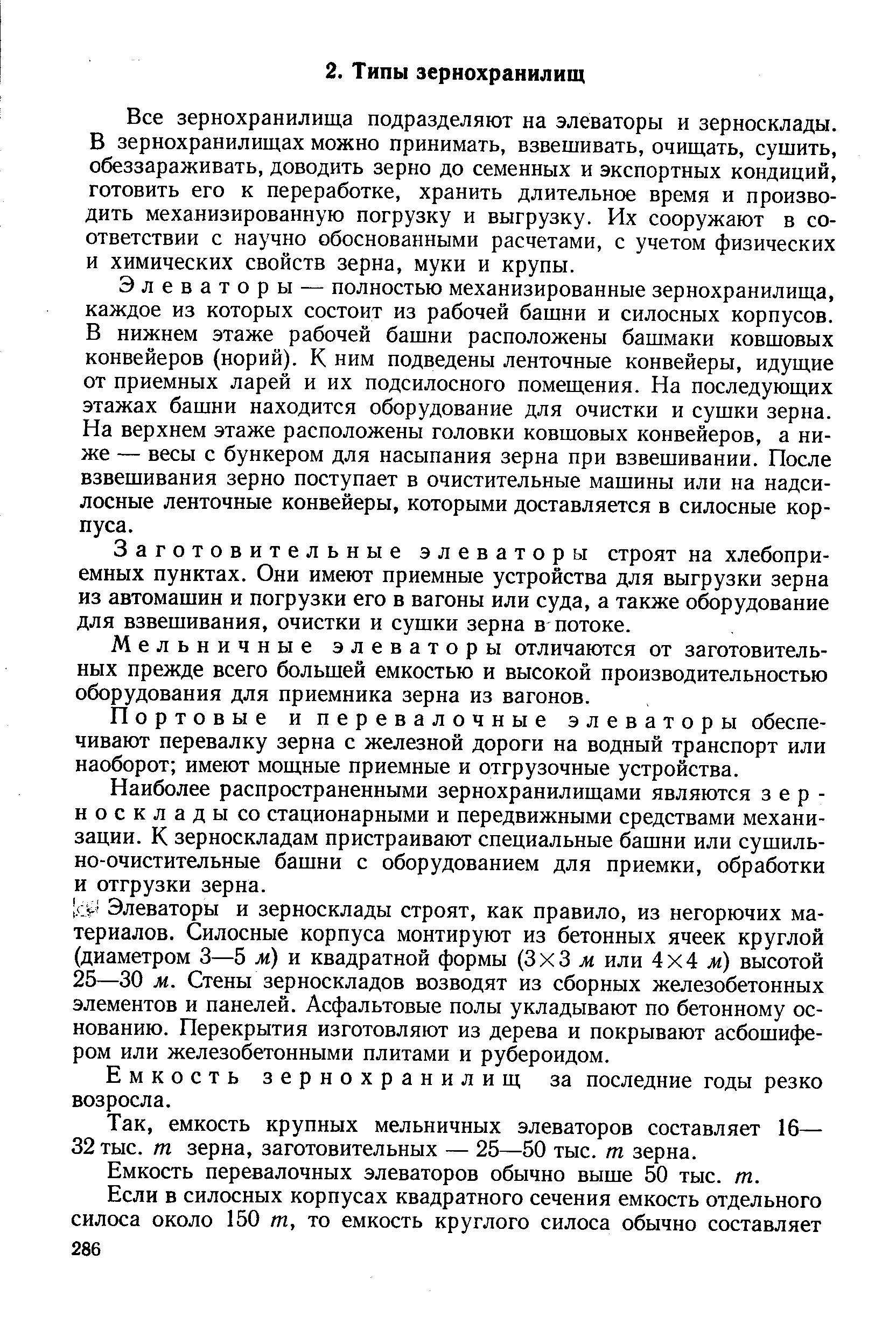 Все зернохранилища подразделяют на элеваторы и зерносклады. В зернохранилищах можно принимать, взвешивать, очищать, сушить, обеззараживать, доводить зерно до семенных и экспортных кондиций, готовить его к переработке, хранить длительное время и производить механизированную погрузку и выгрузку. Их сооружают в соответствии с научно обоснованными расчетами, с учетом физических и химических свойств зерна, муки и крупы.
