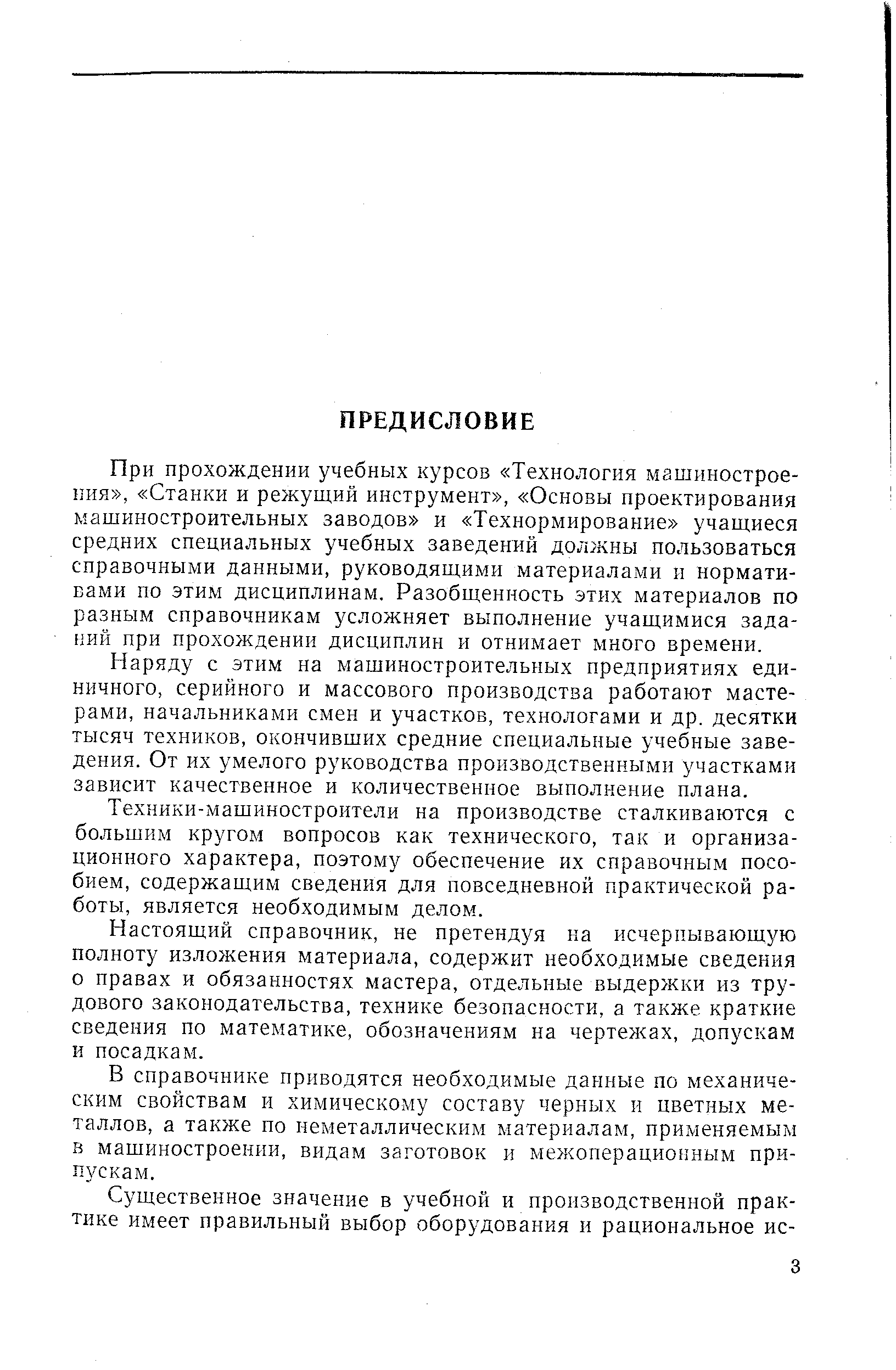 При прохождении учебных курсов Технология машиностроения , Станки и режущий инструмент , Основы проектирования машиностроительных заводов и Технормирование учащиеся средних специальных учебных заведений должны пользоваться справочными данными, руководящими материалами и нормативами по этим дисциплинам. Разобщенность этих материалов по разным справочникам усложняет выполнение учащимися заданий при прохождении дисциплин и отнимает много времени.
