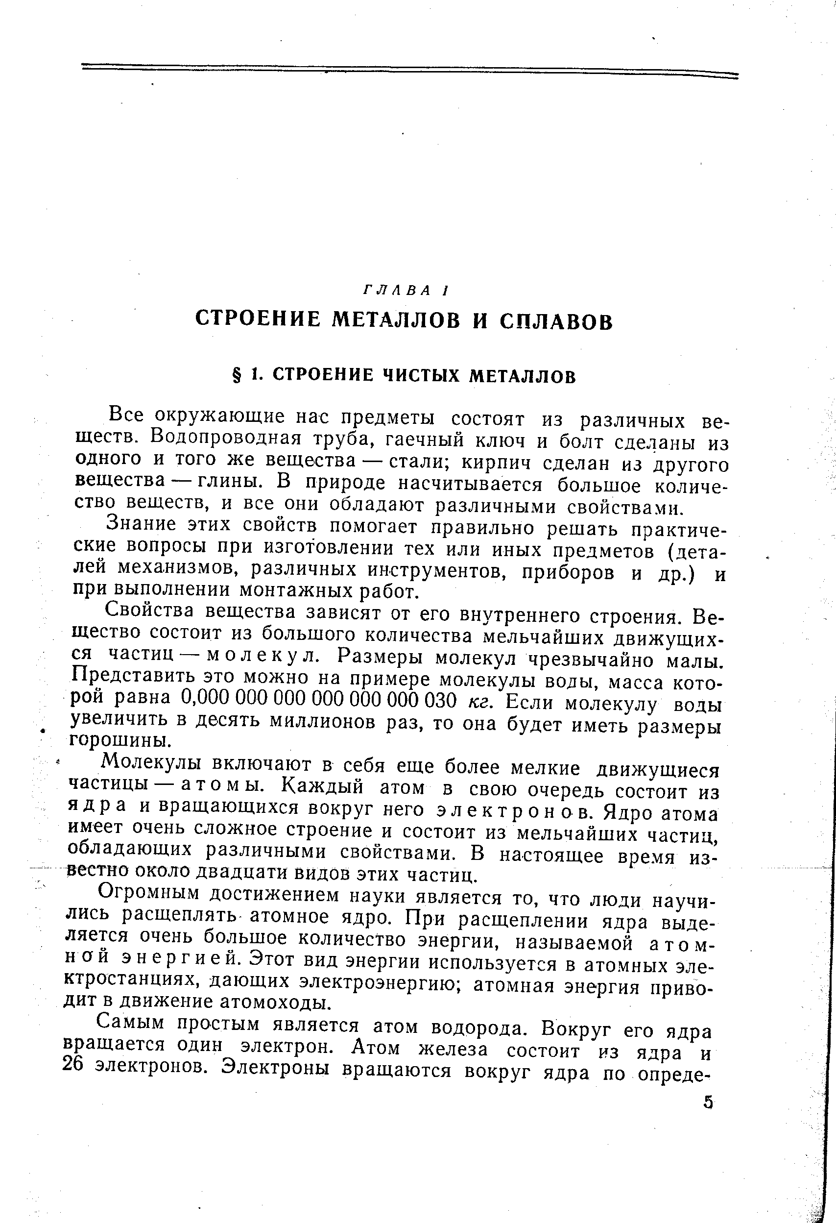 Все окружающие нас предметы состоят из различных веществ. Водопроводная труба, гаечный ключ и болт сделаны из одного и того же вещества — стали кирпич сделан из другого вещества — глины. В природе насчитывается большое количество веществ, и все они обладают различными свойствами.
