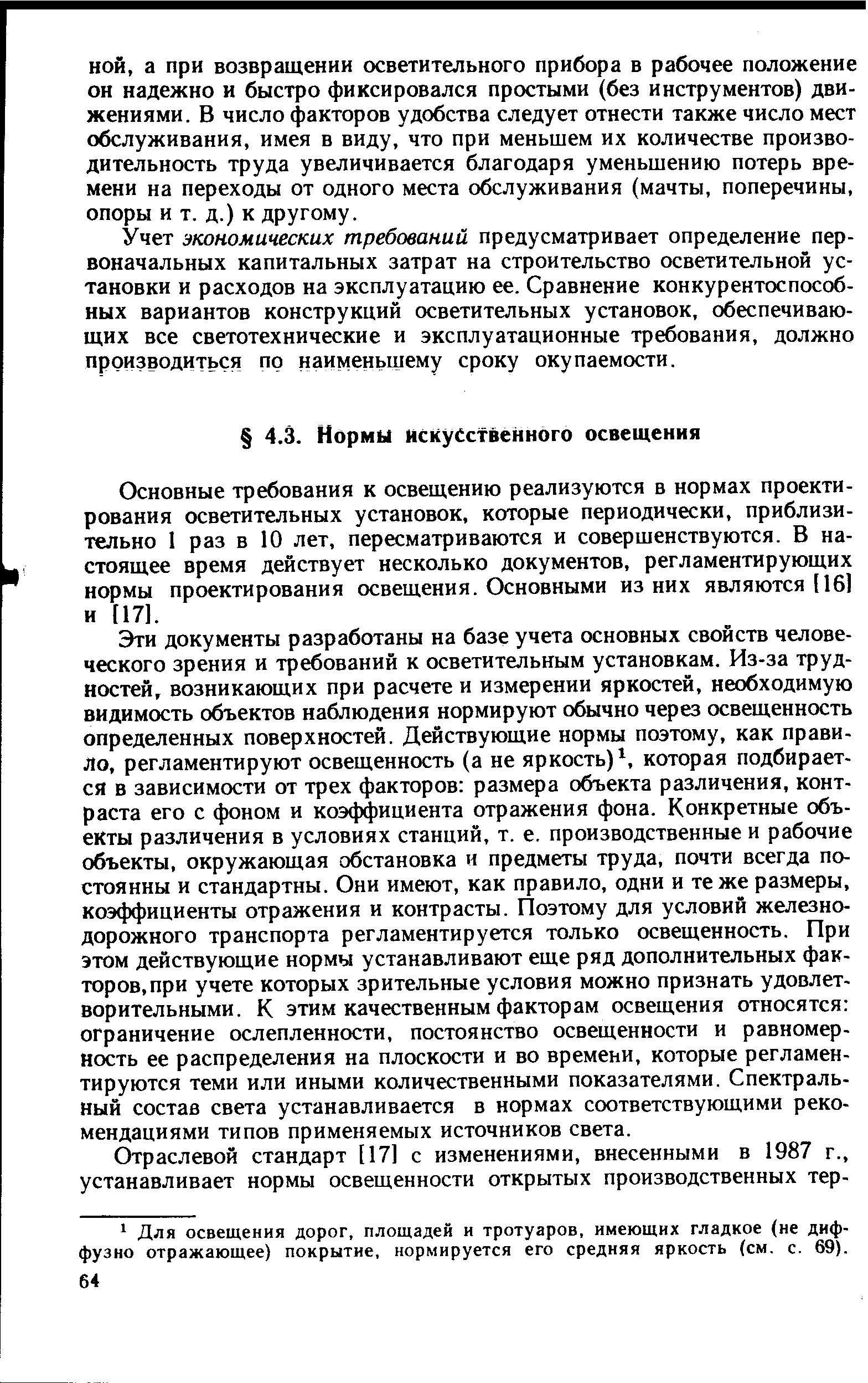 Основные требования к освещению реализуются в нормах проектирования осветительных установок, которые периодически, приблизительно I раз в 10 лет, пересматриваются и совершенствуются. В настоящее время действует несколько документов, регламентирующих нормы проектирования освещения. Основными из них являются [161 и [171.
