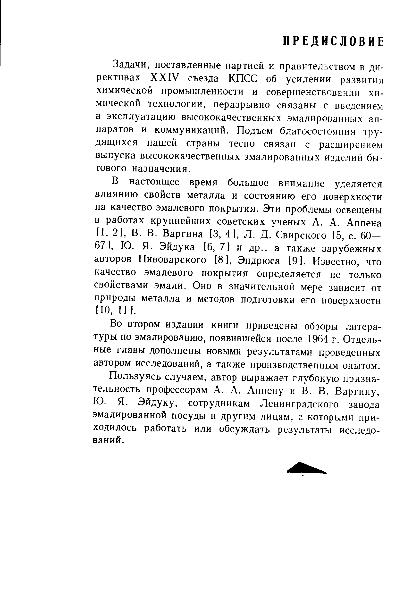 Задачи, поставленные партией и правительством в директивах XXIV съезда КПСС об усилении развития химической промышленности и совершенствовании химической технологии, неразрывно связаны с введением в эксплуатацию высококачественных эмалированных аппаратов и коммуникаций. Подъем благосостояния трудящихся нашей страны тесно связан с расширением выпуска высококачественных эмалированных изделий бытового назначения.
