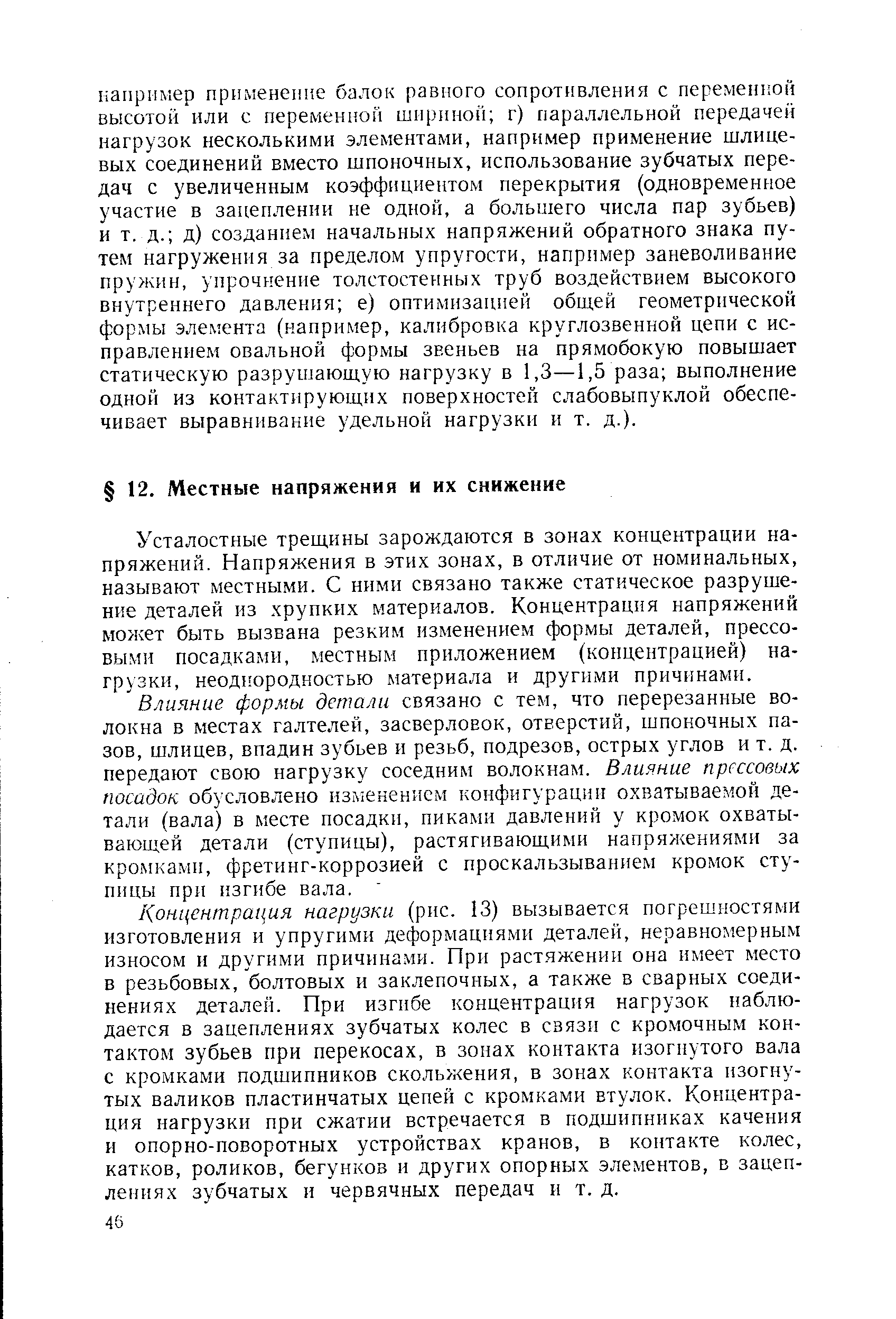 Усталостные трещины зарождаются в зонах концентрации напряжений. Напряжения в этих зонах, в отличие от номинальных, называют местными. С ними связано также статическое разрушение деталей из хрупких материалов. Концентрация напряжений может быть вызвана резким изменением формы деталей, прессовыми посадками, местным приложением (концентрацией) нагрузки, неоднородностью материала и другими причинами.
