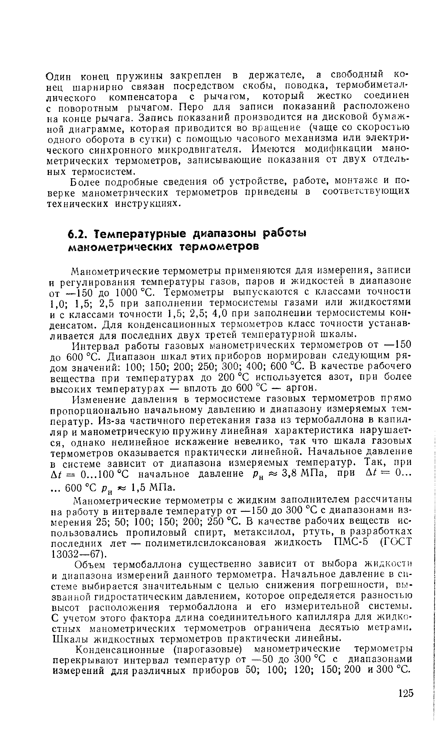 Манометрические термометры применяются для измерения, записи и регулирования температуры газов, паров и жидкостей в диапазоне от —150 до 1000 °С. Термометры выпускаются с классами точности 1,0 1,5 2,5 при заполнении термосистемы газами или жидкостями и с классами точности 1,5 2,5 4,0 при заполнении термоснстемы конденсатом. Для конденсационных термометров класс точности устанавливается для последних двух третей температурной шкалы.
