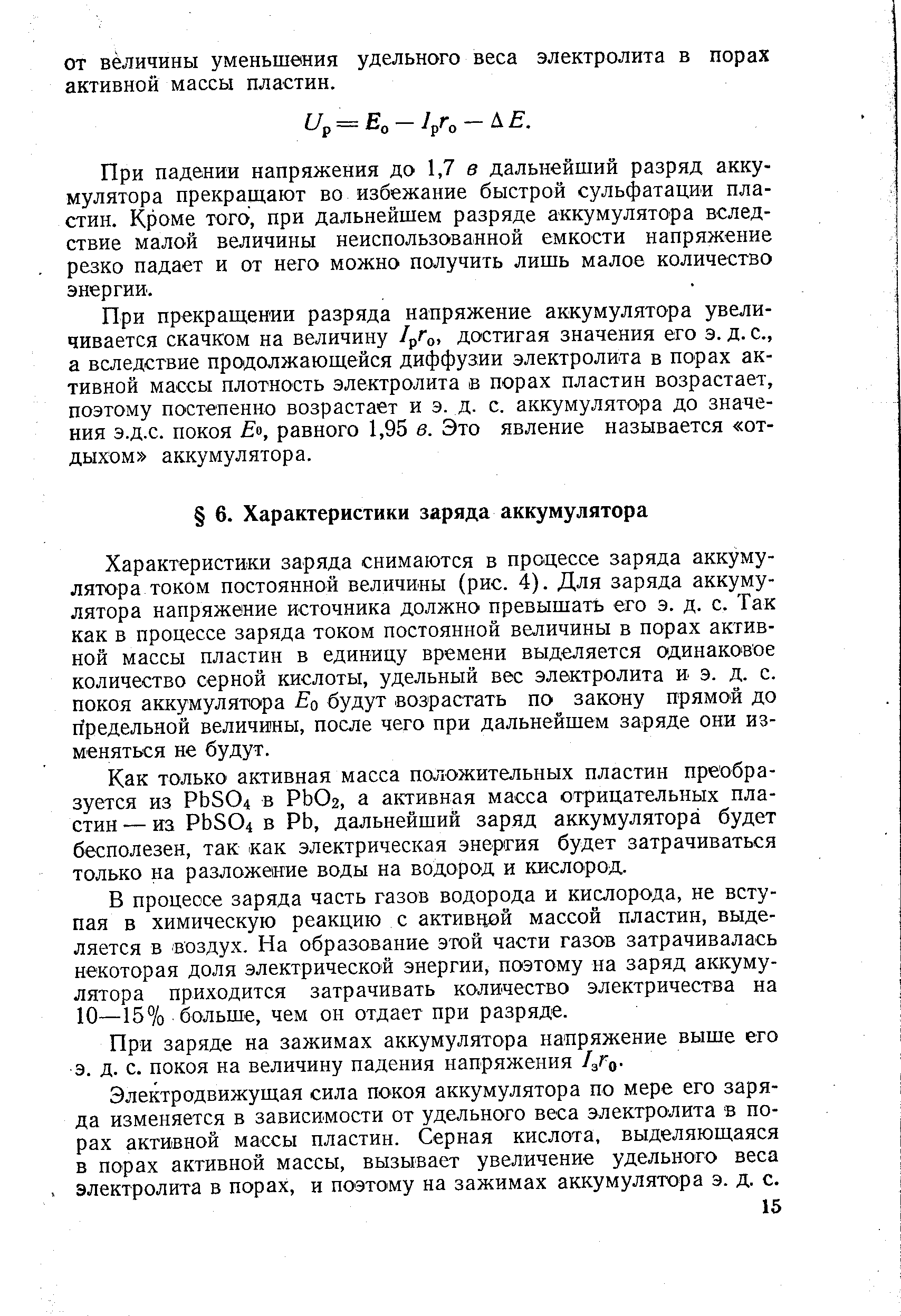 Характеристики заряда снимаются в процессе заряда аккумулятора током постоянной величины (рис. 4). Для заряда аккумулятора напряжение источника должно превышать его э. д. с. Так как в процессе заряда током постоянной величины в порах активной массы пластин в единицу времени выделяется одинаковое количество серной кислоты, удельный вес электролита и э. д. с. покоя аккумулятора Ео будут возрастать по закону прямой до предельной величины, после чего при дальнейшем заряде они изменяться не будут.
