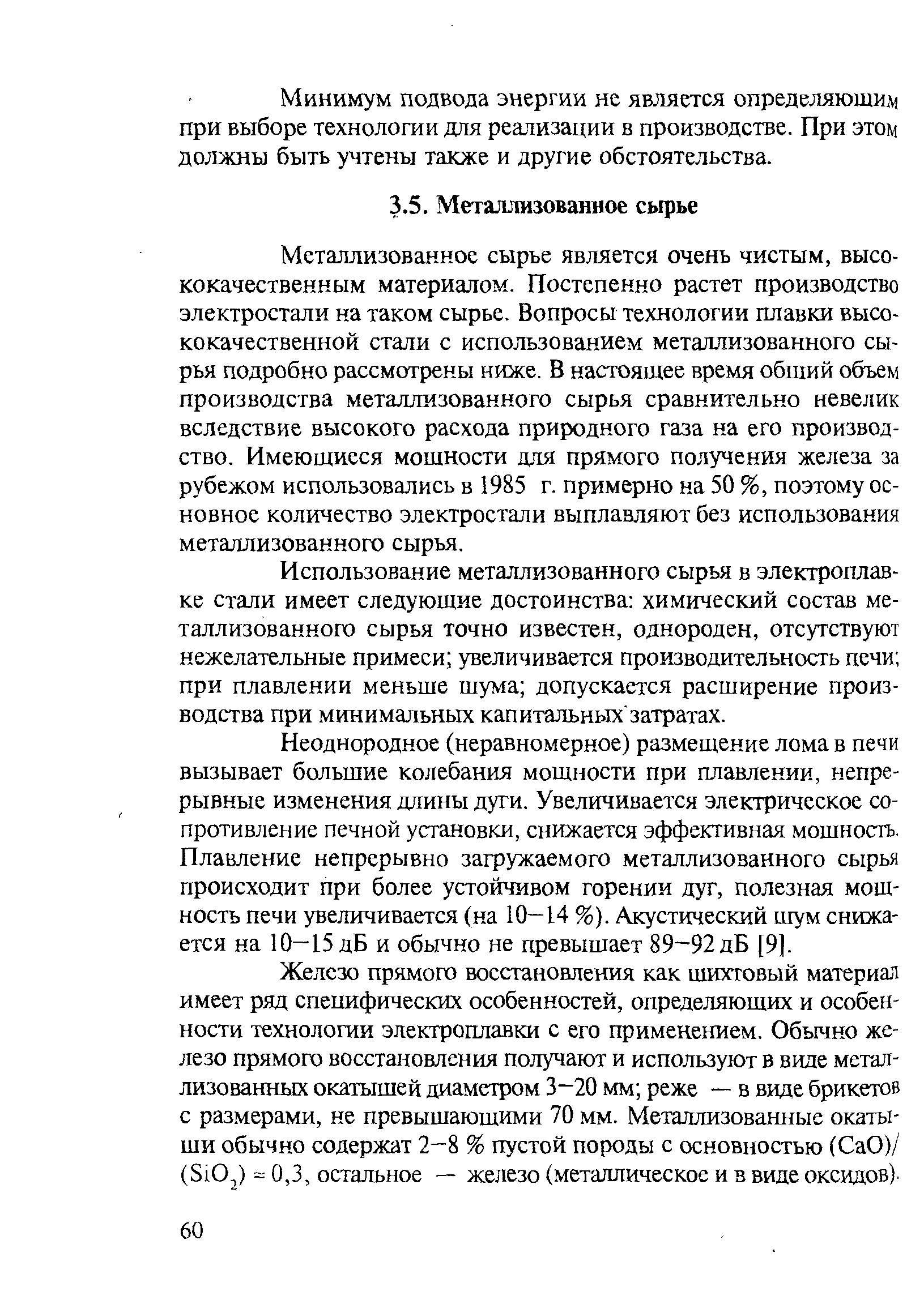 Металлизованное сырье является очень чистым, высококачественным материалом. Постепенно растет производство электростали на таком сырье. Вопросы технологии плавки высококачественной стали с использованием металлизованного сырья подробно рассмотрены ниже. В настоящее время общий объем производства металлизованного сырья сравнительно невелик вследствие высокого расхода природного газа на его производство. Имеющиеся мощности для прямого получения железа за рубежом использовались в 1985 г. примерно на 50 %, поэтому основное количество электростали выплавляют без использования металлизованного сырья.
