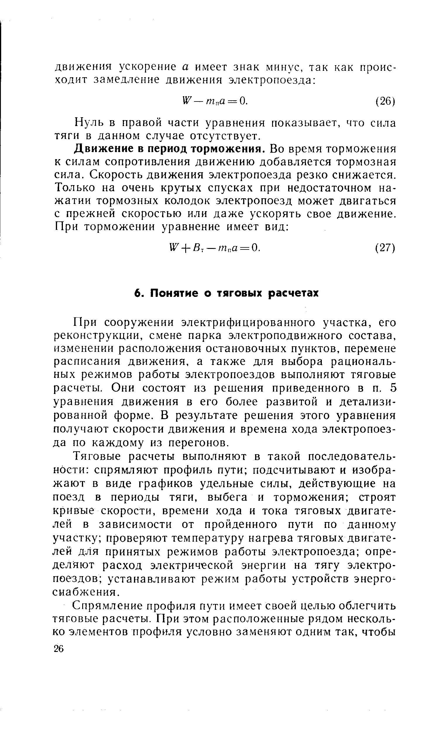 При сооружении электрифицированного участка, его реконструкции, смене парка электроподвижного состава, изменении расположения остановочных пунктов, перемене расписания движения, а также для выбора рациональных режимов работы электропоездов выполняют тяговые расчеты. Они состоят из решения приведенного в п. 5 уравнения движения в его более развитой и детализированной форме. В результате решения этого уравнения получают скорости движения и времена хода электропоезда по каждому из перегонов.
