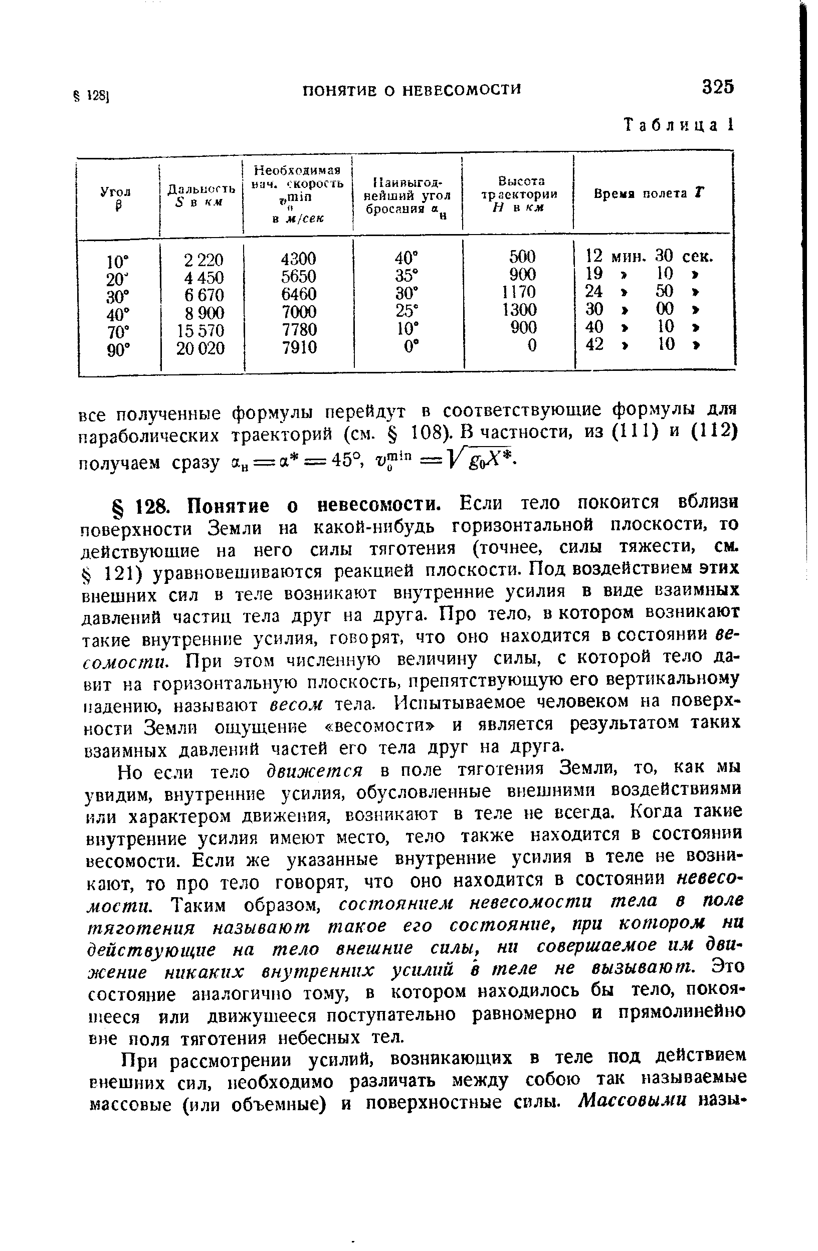 Но если тело движется в поле тяготения Земли, то, как мы увидим, внутренние усилия, обусловленные внешними воздействиями или характером движения, возникают в теле не всегда. Когда такие внутренние усилия имеют место, тело также находится в состоянии весомости. Если же указанные внутренние усилия в теле не возникают, то про тело говорят, что оно находится в состоянии невесомости. Таким образом, состоянием невесомости тела в поле тяготения называют такое его состояние, при котором ни действующие на тело внешние силы, ни совершаемое им движение никаких внутренних усилий в теле не вызывают. Это состояние аналогично тому, в котором находилось бы тело, покоящееся или движущееся поступательно равномерно и прямолинейно вне поля тяготения небесных тел.
