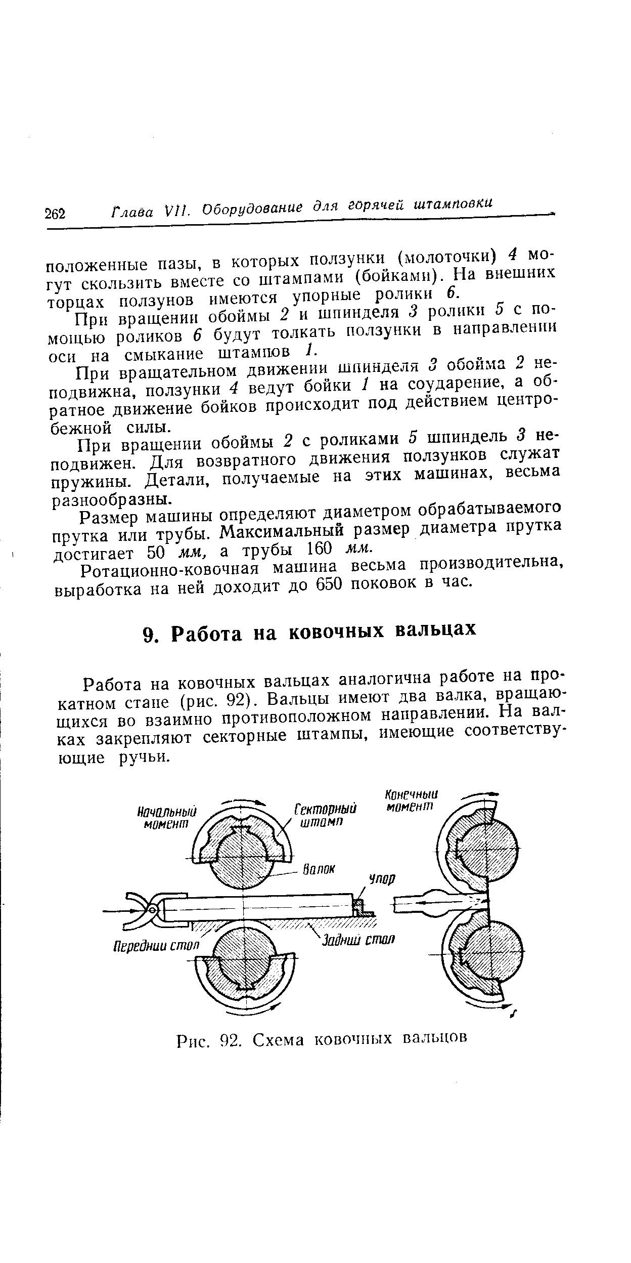 Работа на ковочных вальцах аналогична работе на прокатном стане (рис. 92). Вальцы имеют два ва.лка, вращающихся во взаимно противоположном направлении. На валках закрепляют секторные штампы, имеющие соответствующие ручьи.
