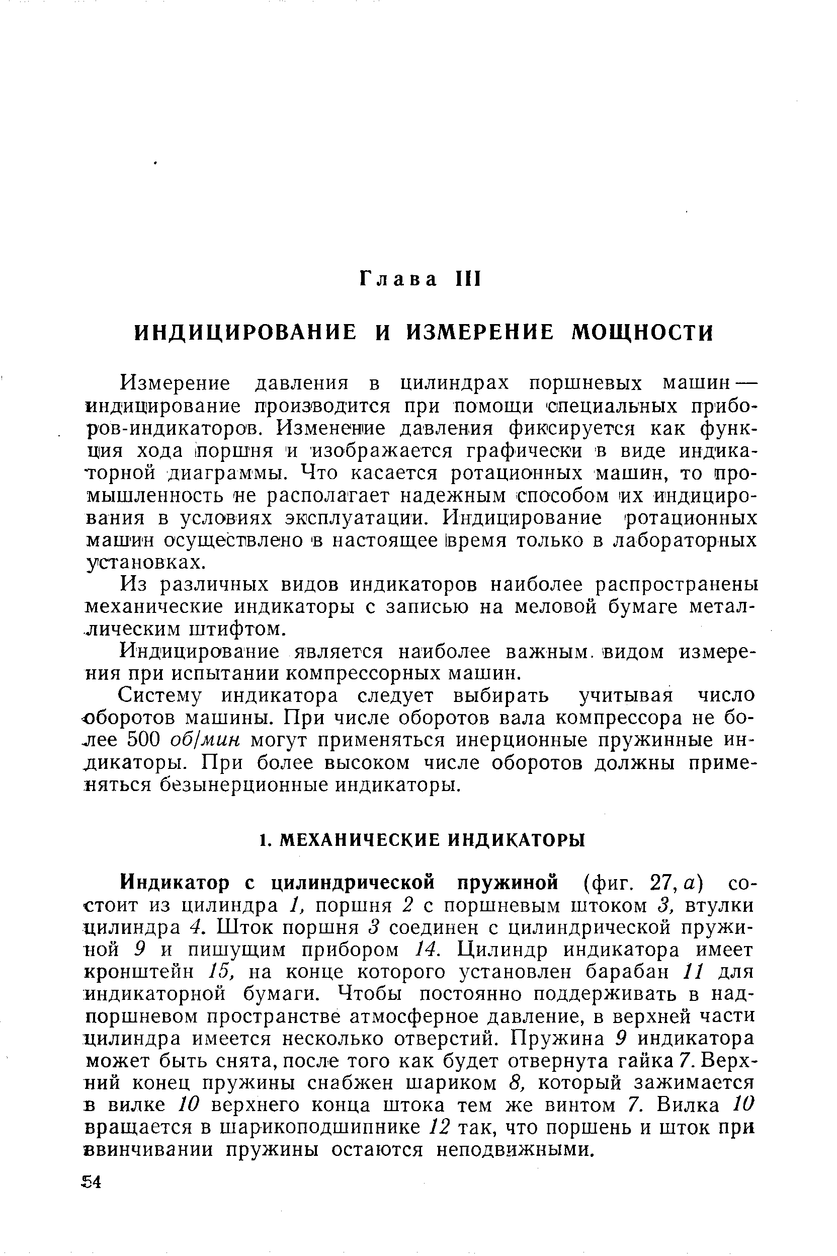 Измерение давления в цилиндрах поршневых машин — индицирование производится при помощи специальных приборов-индикаторов. Изменение давления фиксируется как функция хода поршня и изображается графически в виде индикаторной диаграммы. Что касается ротационных машин, то промышленность е располагает надежным способом их индициро-вания в условиях эксплуатации. Индицирование ротационных машин осуществлено в настоящее 1время только в лабораторных установках.
