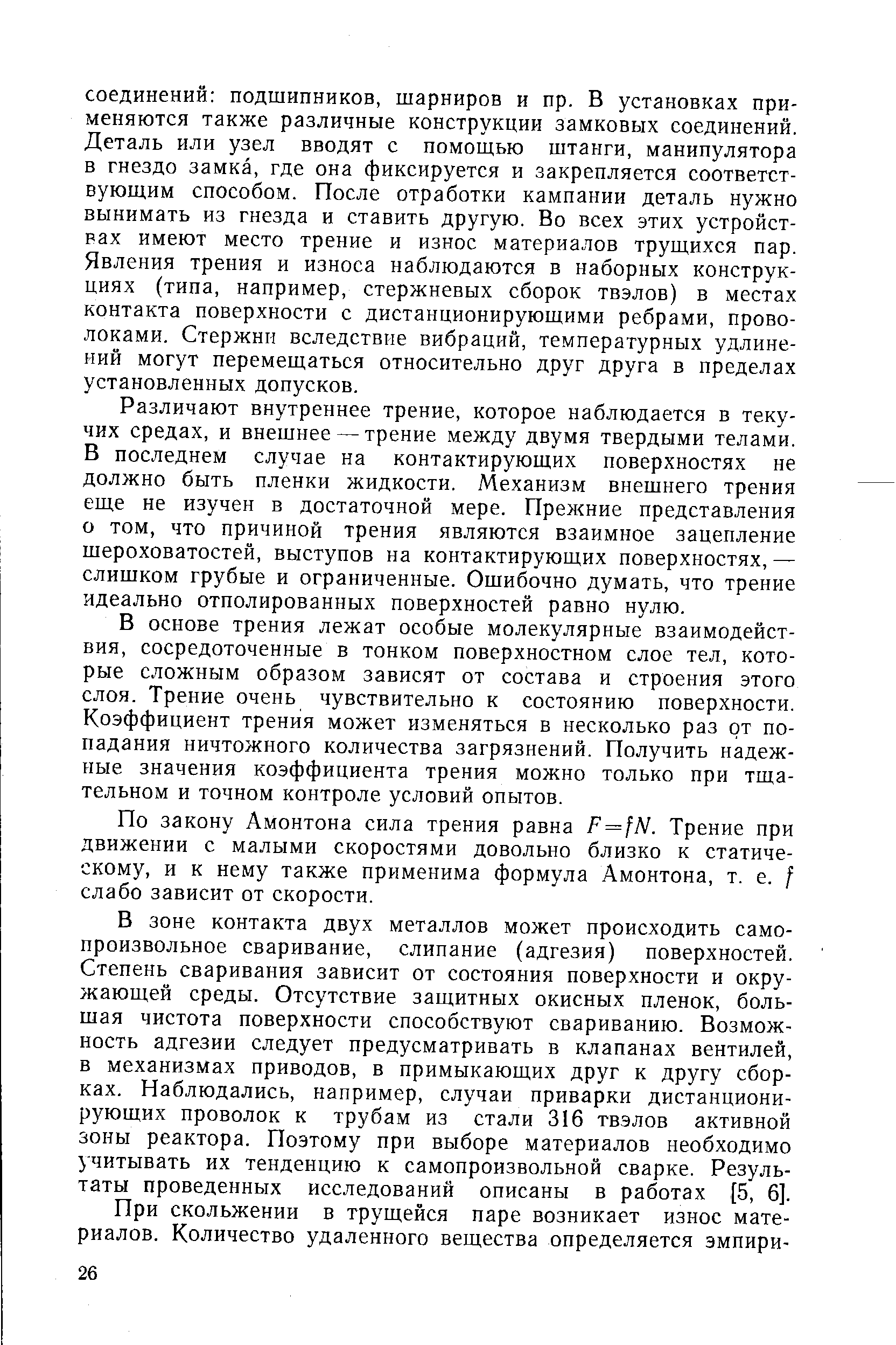 Различают внутреннее трение, которое наблюдается в текучих средах, и внешнее — трение между двумя твердыми телами. В последнем случае на контактирующих поверхностях не должно быть пленки жидкости. Механизм внешнего трения еще не изучен в достаточной мере. Прежние представления о том, что причиной трения являются взаимное зацепление шероховатостей, выступов на контактирующих поверхностях,— слишком грубые и ограниченные. Ошибочно думать, что трение идеально отполированных поверхностей равно нулю.
