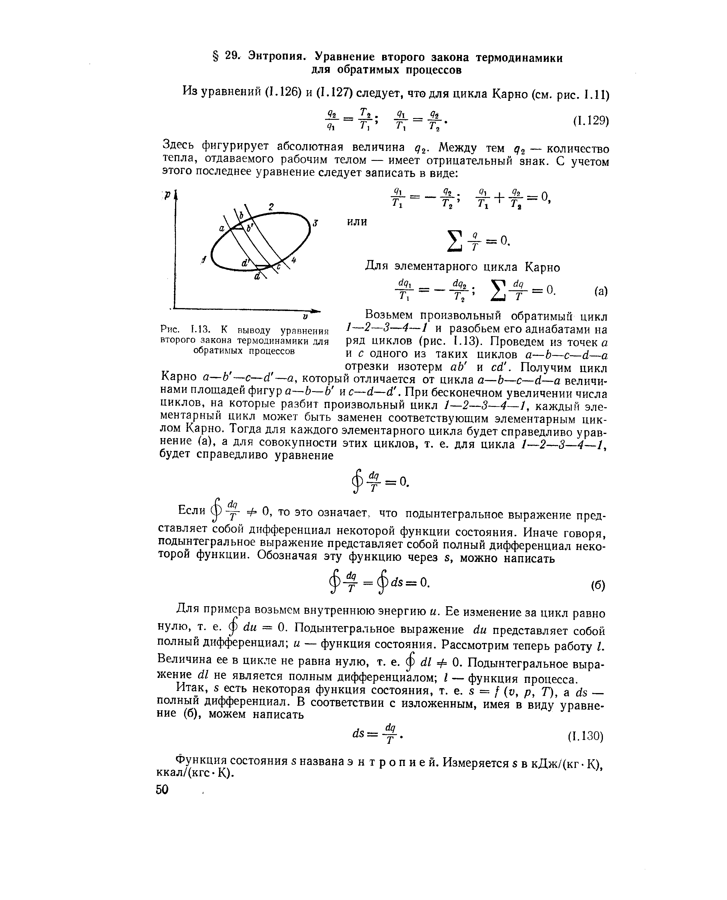 Для примера возьмем внутреннюю энергию и. Ее изменение за цикл равно нулю, т. е. = 0. Подынтегральное выражение йи представляет собой полный дифференциал и — функция состояния. Рассмотрим теперь работу I. Величина ее в цикле не равна нулю, т. е. й1 ф 0. Подынтегральное выражение й1 не является полным дифференциалом I — функция процесса.
