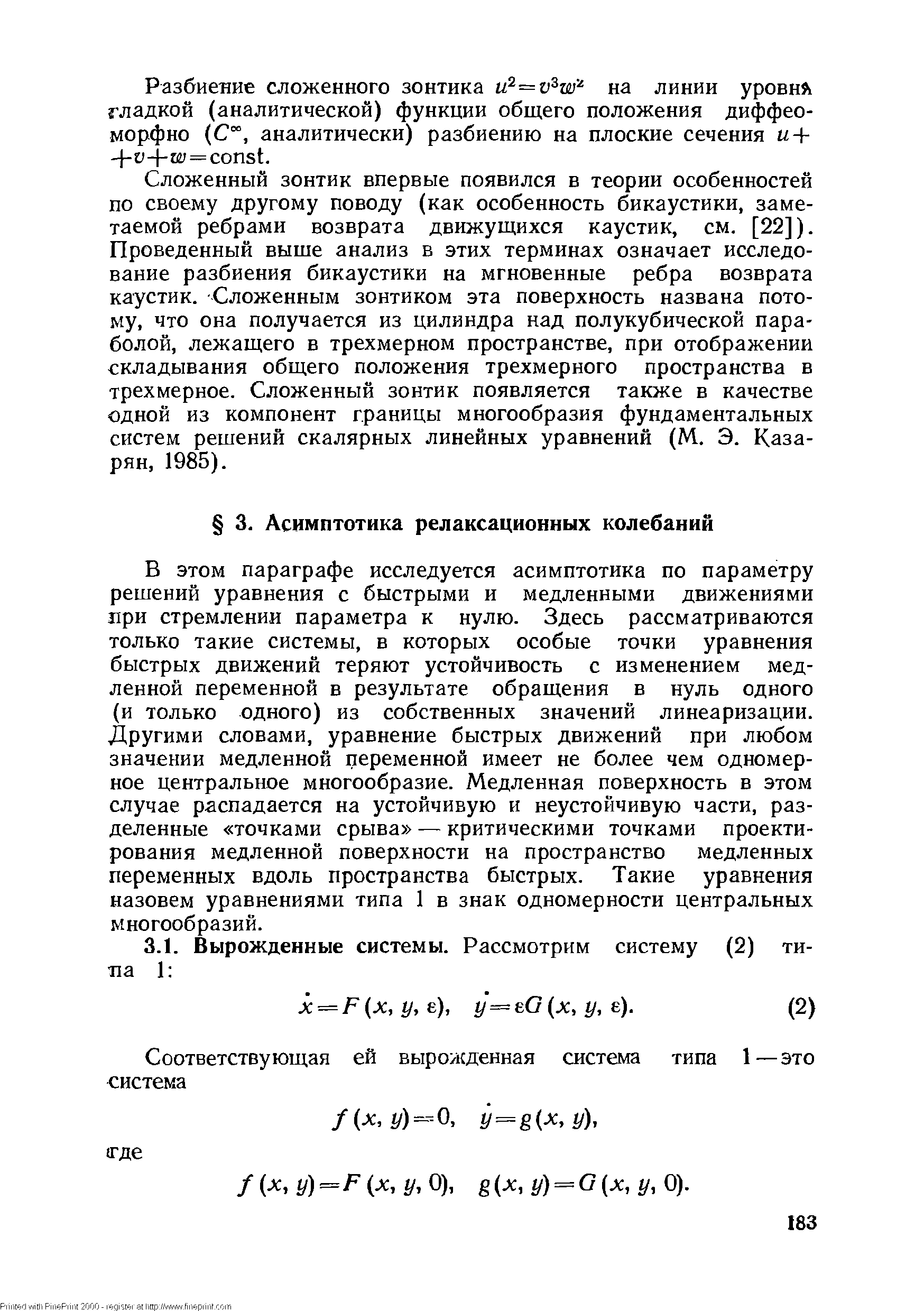 В этом параграфе исследуется асимптотика по параметру решений уравнения с быстрыми и медленными движениями при стремлении параметра к нулю. Здесь рассматриваются только такие системы, в которых особые точки уравнения быстрых движений теряют устойчивость с изменением медленной переменной в результате обращения в нуль одного (и только одного) из собственных значений линеаризации. Другими словами, уравнение быстрых движений при любом значении медленной переменной имеет не более чем одномерное центральное многообразие. Медленная поверхность в этом случае распадается на устойчивую и неустойчивую части, разделенные точками срыва — критическими точками проектирования медленной поверхности на пространство медленных переменных вдоль пространства быстрых. Такие уравнения назовем уравнениями типа 1 в знак одномерности центральных многообразий.
