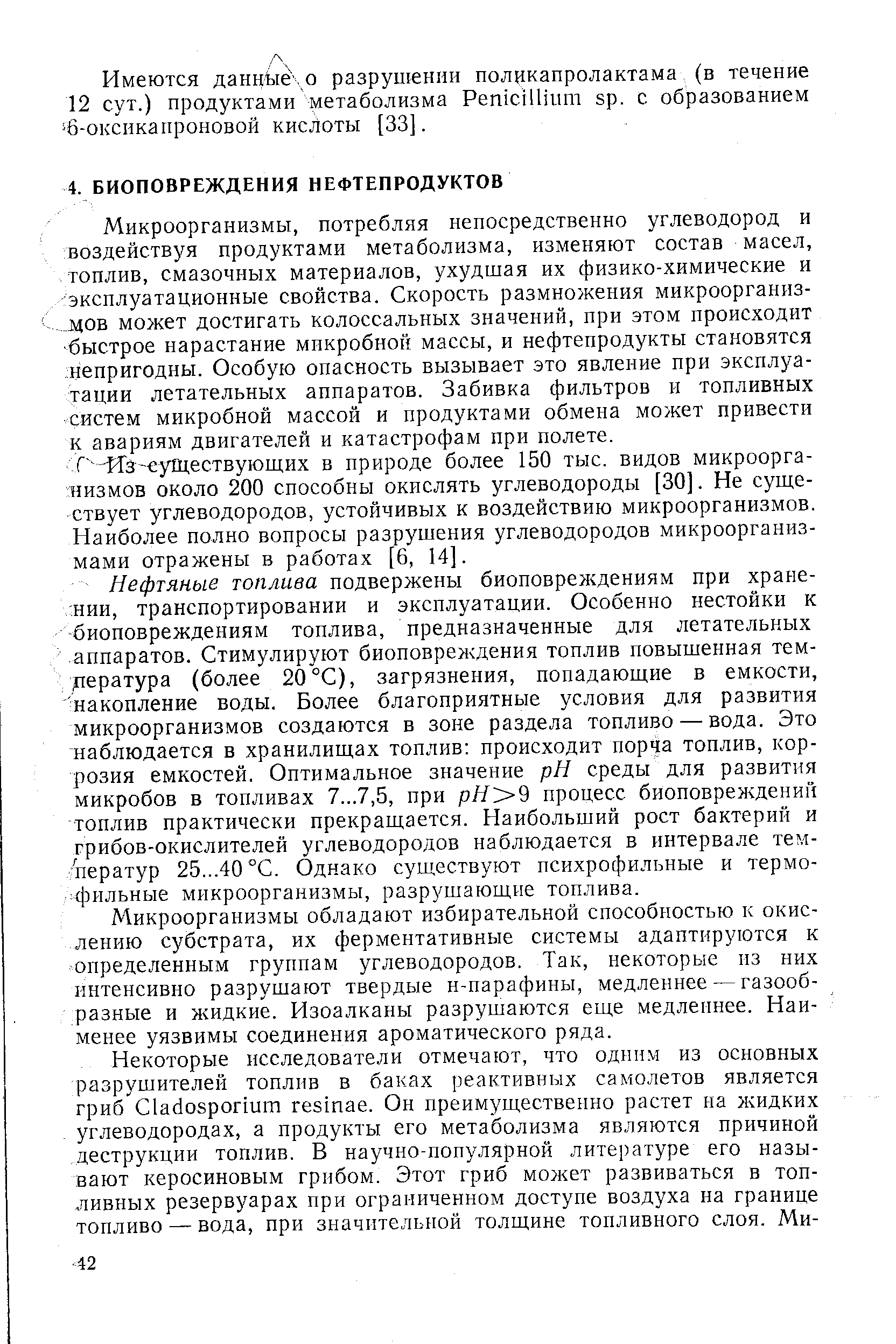 Микроорганизмы, потребляя непосредственно углеводород и воздействуя продуктами метаболизма, изменяют состав масел, топлив, смазочных материалов, ухудшая их физико-химические и эксплуатационные свойства. Скорость размножения микроорганиз-, дов может достигать колоссальных значений, при этом происходит быстрое нарастание микробной массы, и нефтепродукты становятся непригодны. Особую опасность вызывает это явление при эксплуатации летательных аппаратов. Забивка фильтров и топливных систем микробной массой и продуктами обмена может привести к авариям двигателей и катастрофам при полете.
