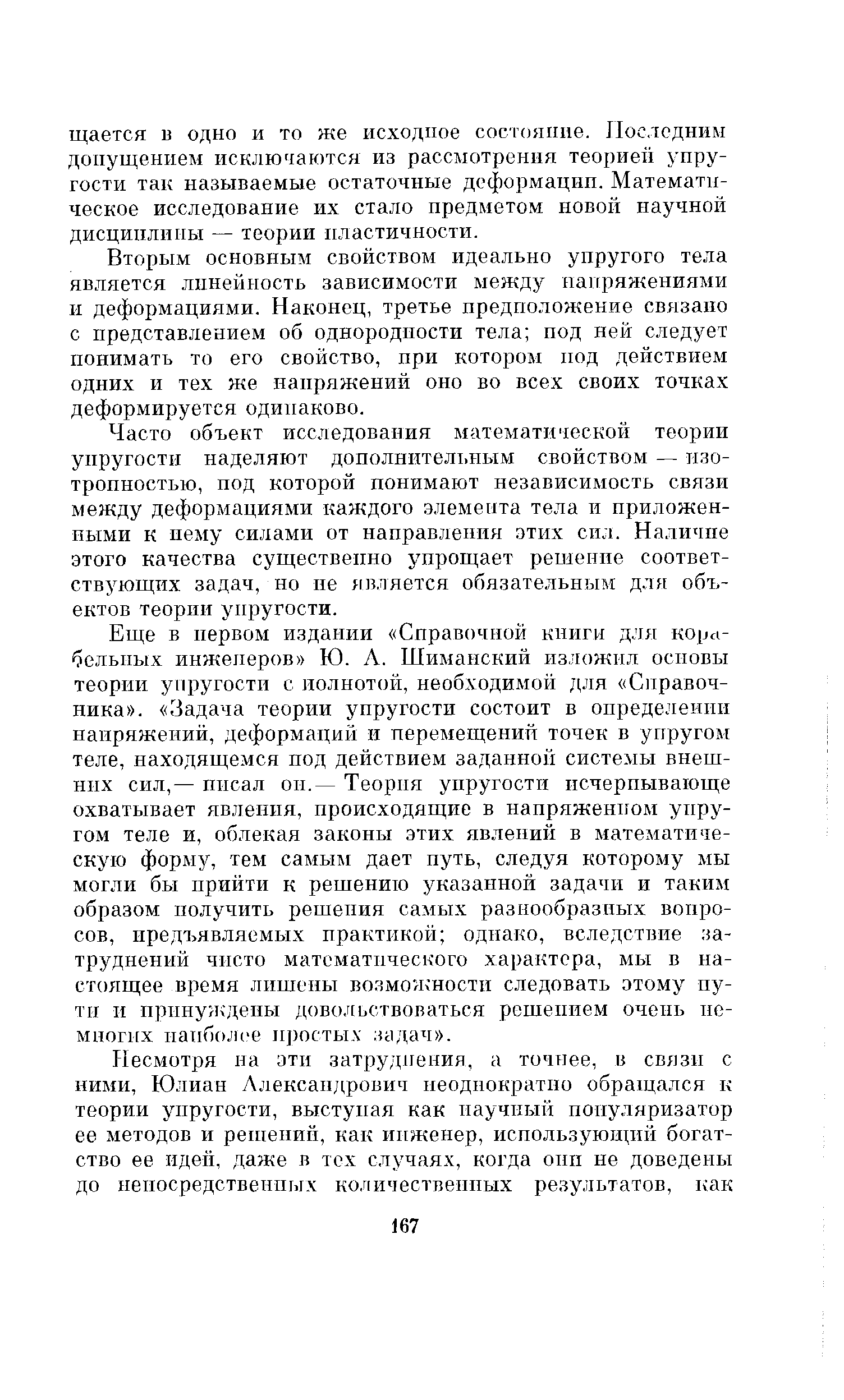 Часто объект исследования математической теории упругости наделяют дополпителт.ным свойством — изотропностью, под которой понимают независимость связи между деформациями каждого элемента тела и приложенными к нему силами от направления этих сил. Наличие этого качества существенно упрощает решение соответствующих задач, но не является обязательным для объектов теории упругости.
