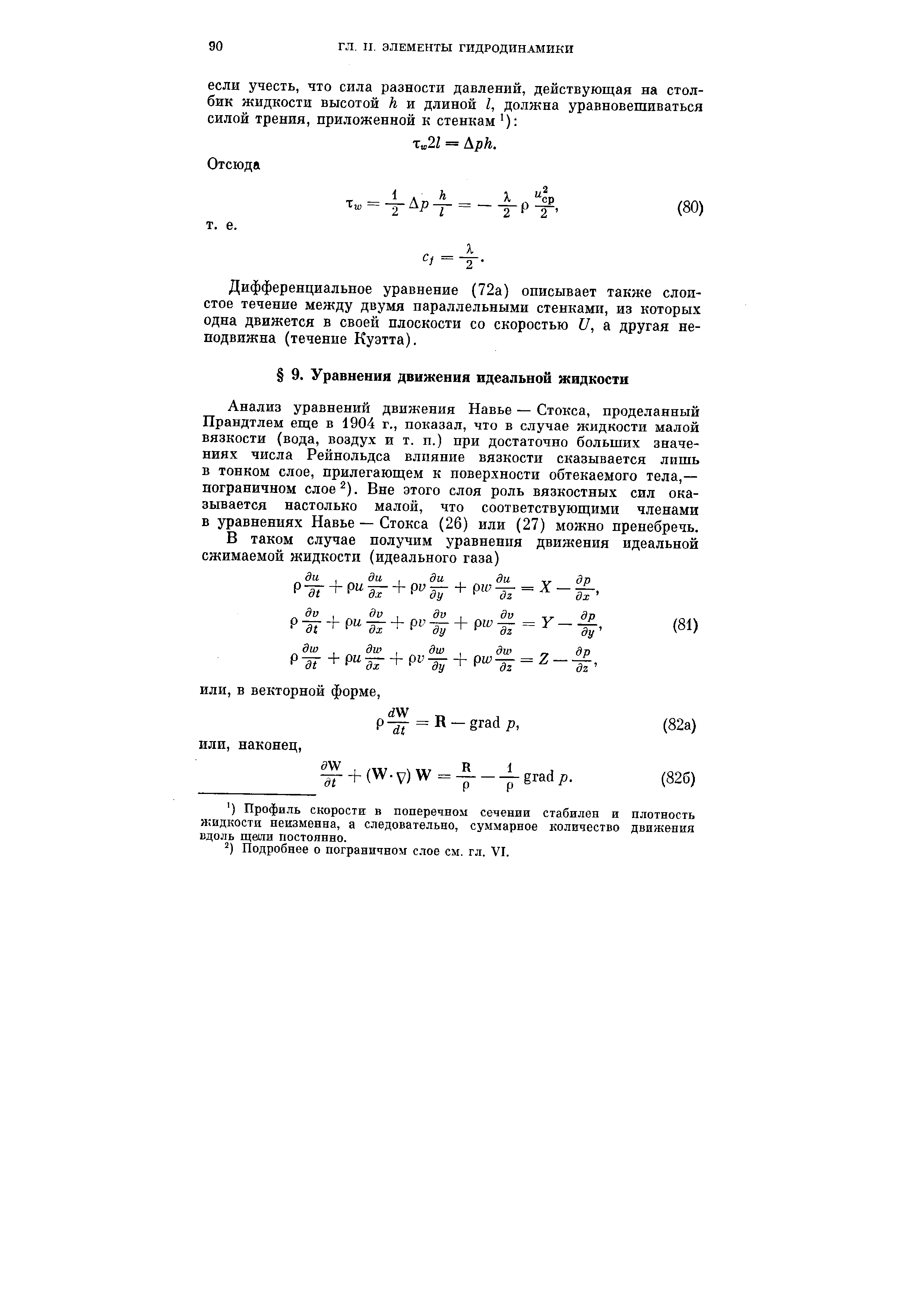 Анализ уравнений движения Навье — Стокса, проделанный Прандтлем еще в 1904 г., показал, что в случае жидкости малой вязкости (вода, воздух и т. п.) при достаточно больших значениях числа Рейнольдса влияние вязкости сказывается лишь в тонком слое, прилегающем к поверхности обтекаемого тела,— пограничном слое ). Вне этого слоя роль вязкостных сил оказывается настолько малой, что соответствующими членами в уравнениях Навье — Стокса (26) или (27) можно пренебречь.

