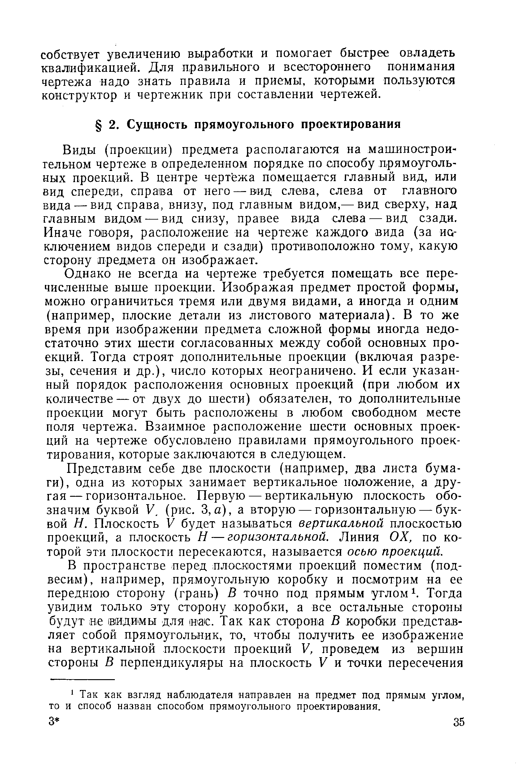 Виды (проекции) предмета располагаются на машиностроительном чертеже в определенном порядке по способу прямоугольных проекций. В центре чертежа помещается главный вид, или вид спереди, спра1ва от него — вид слева, слева от главного вида — вид справа, внизу, под главным видом,— вид сверху, над главным видом — вид снизу, правее вида слева — вид сзади. Иначе говоря, расположение на чертеже каждого вида (за ис,-ключением видов спереди и сзади) противоположно тому, какую сторону предмета он изображает.
