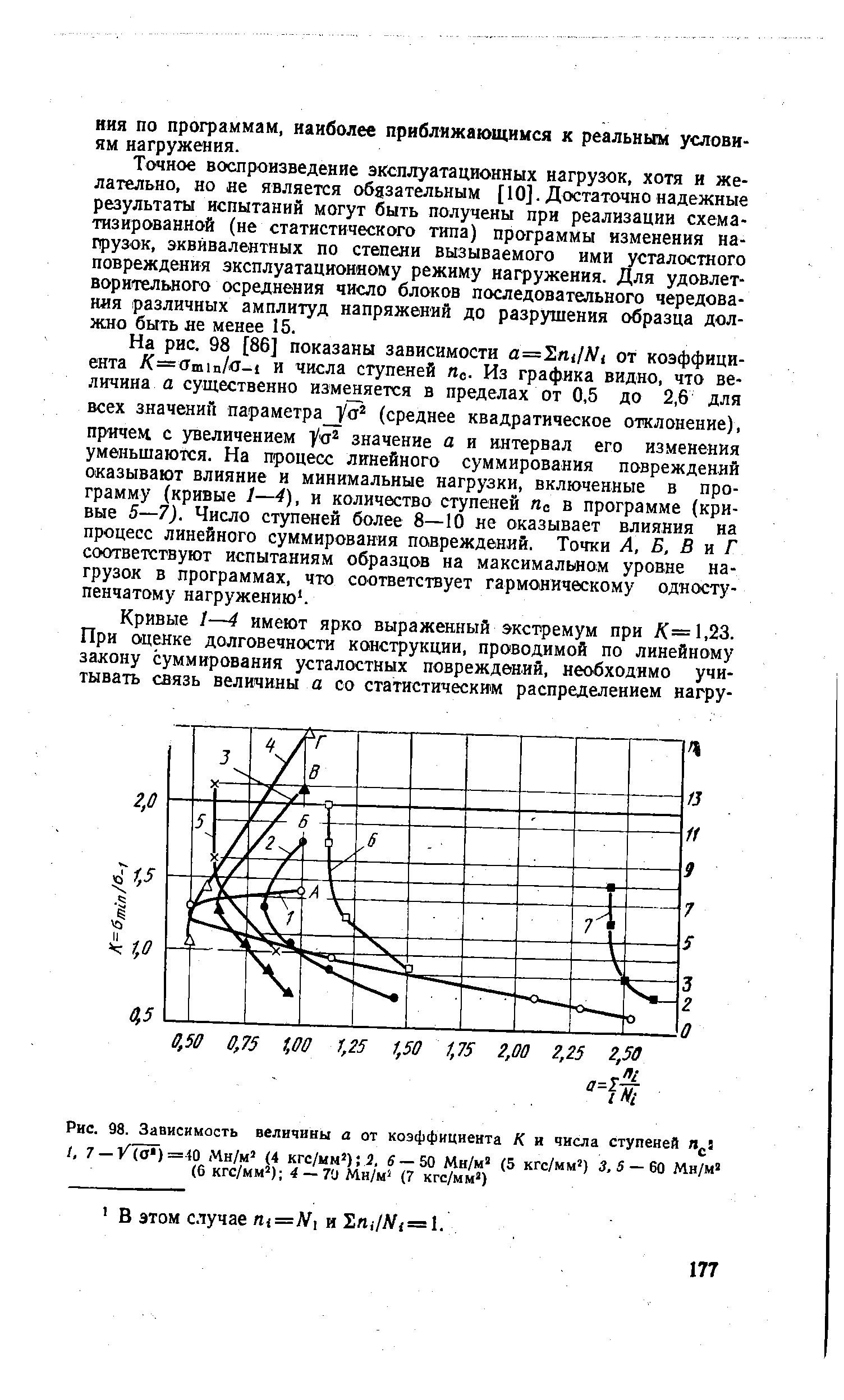 Точное воспроизведение эксплуатационных нагрузок, хотя и желательно, но не является обязательным [10]. Достаточно надежные результаты испытаний могут быть получены при реализации схематизированной (не статистического типа) программы изменения на-прузок, эквивалентных по степени вызываемого ими усталостного повреждения эксплуатационному режиму нагружения. Для удовлетворительного осреднения число блоков последовательного чередования различных амплитуд напряжений до разрушения образца должно быть яе менее 15.
