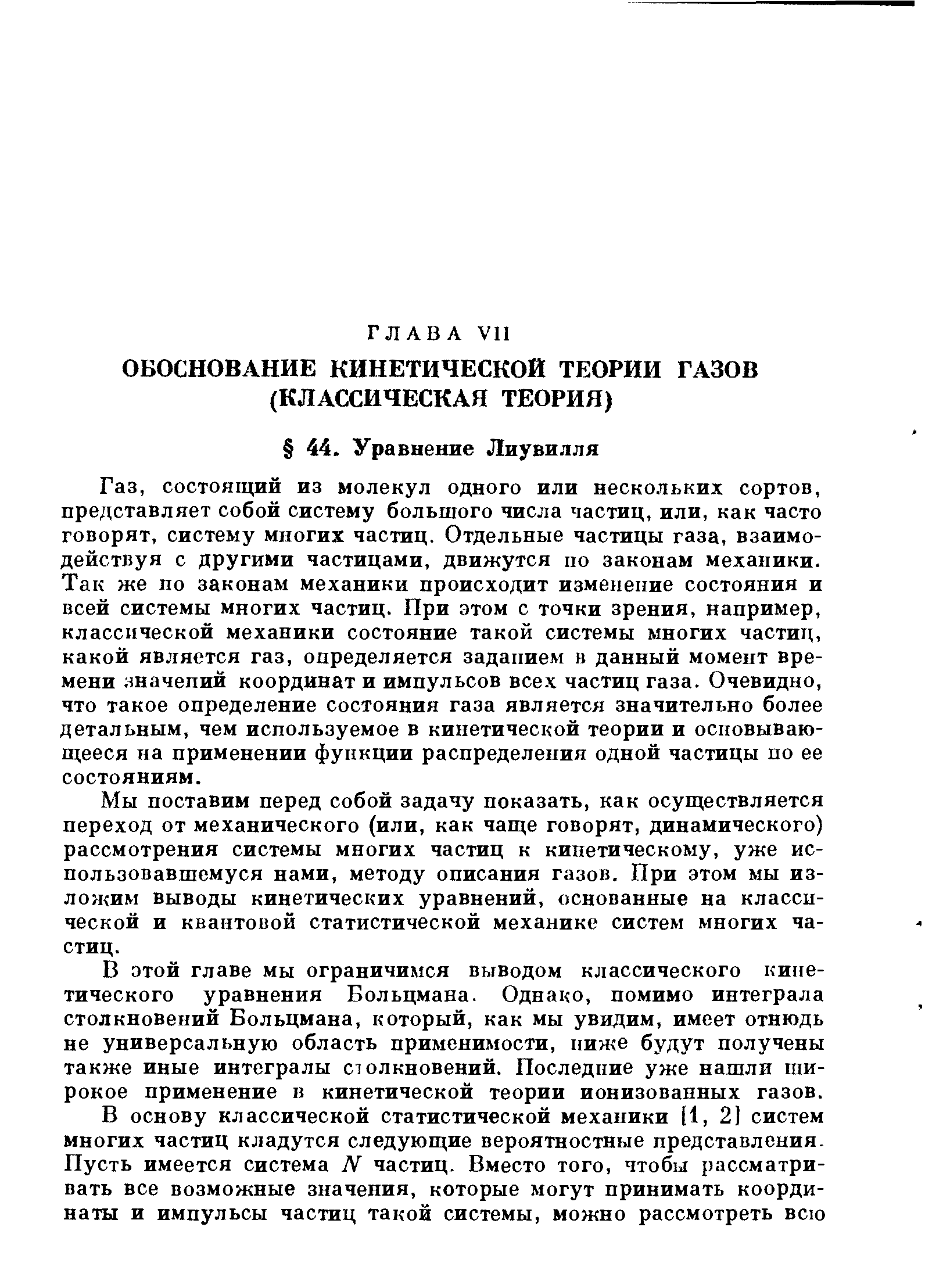 состоящий из молекул одного или нескольких сортов, представляет собой систему большого числа частиц, или, как часто говорят, систему многих частиц. Отдельные частицы газа, взаимодействуя с другими частицами, движутся по законам механики. Так же по законам механики происходит изменение состояния и всей системы многих частиц. При этом с точки зрения, например, классической механики состояние такой системы многих частиц, какой является газ, определяется заданием в данный момент времени яначепий координат и импульсов всех частиц газа. Очевидно, что такое определение состояния газа является значительно более детальным, чем используемое в кинетической теории и основывающееся на применении функции распределения одной частицы по ее состояниям.
