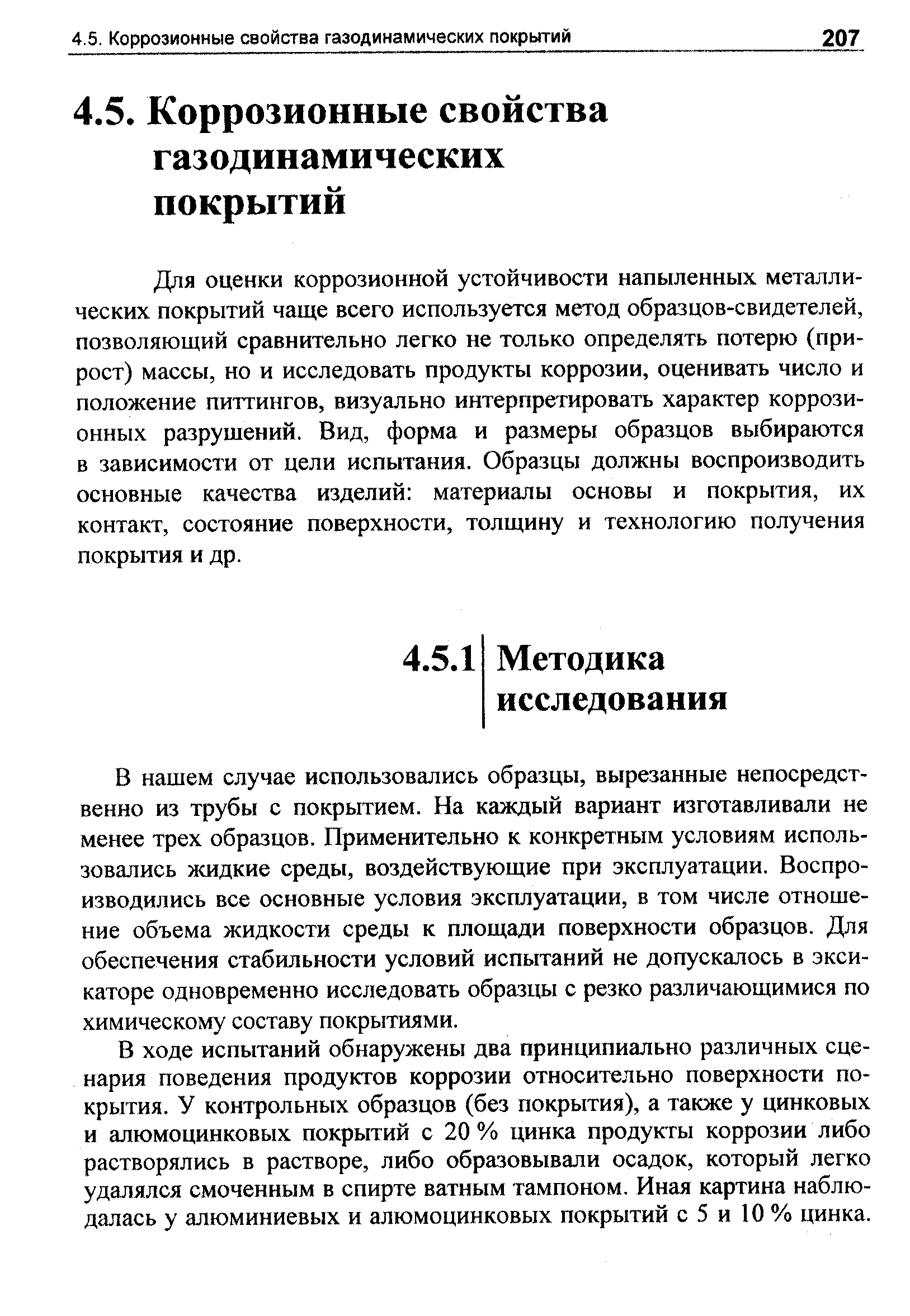 Для оценки коррозионной устойчивости напыленных металлических покрытий чаще всего используется метод образцов-свидетелей, позволяющий сравнительно легко не только определять потерю (прирост) массы, но и исследовать продукты коррозии, оценивать число и положение питтингов, визуально интерпретировать характер коррозионных разрушений. Вид, форма и размеры образцов выбираются в зависимости от цели испытания. Образцы должны воспроизводить основные качества изделий материалы основы и покрытия, их контакт, состояние поверхности, толщину и технологию получения покрытия и др.
