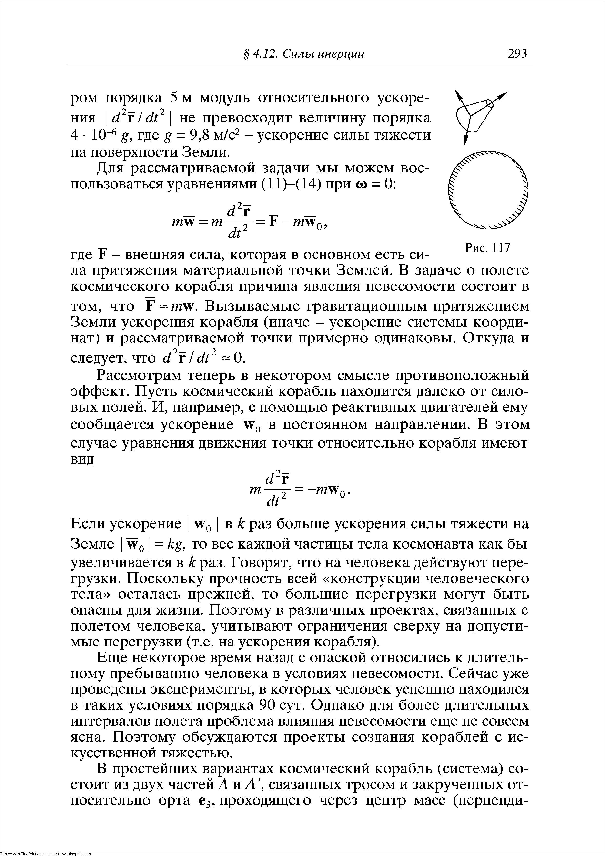 Если ускорение в к раз больше ускорения силы тяжести на Земле I Wo I = kg, то вес каждой частицы тела космонавта как бы увеличивается в к раз. Говорят, что на человека действуют перегрузки. Поскольку прочность всей конструкции человеческого тела осталась прежней, то большие перегрузки могут быть опасны для жизни. Поэтому в различных проектах, связанных с полетом человека, учитывают ограничения сверху на допустимые перегрузки (т.е. на ускорения корабля).
