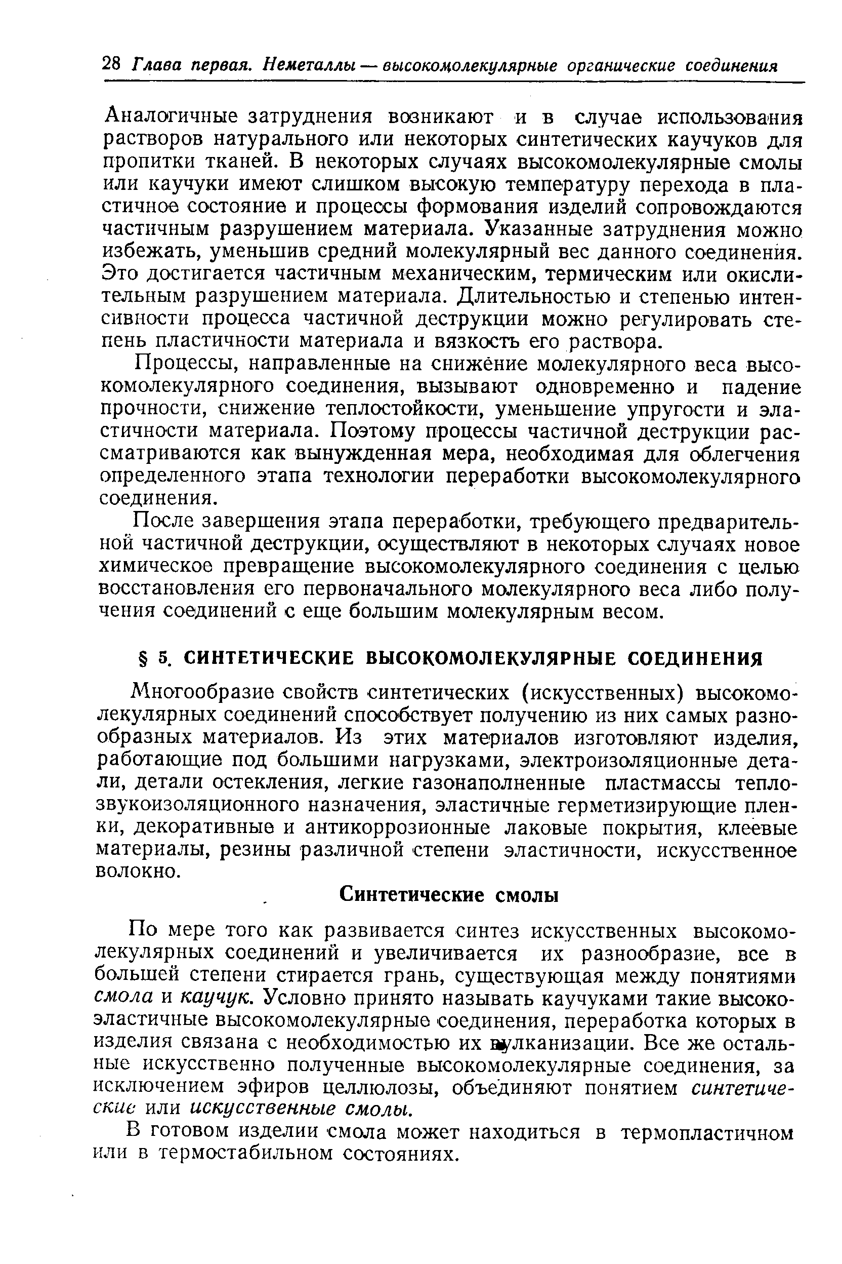 Многообразие свойств синтетических (искусственных) высокомолекулярных соединений способствует получению из них самых разнообразных материалов. Из этих материалов изготовляют изделия, работающие под большими нагрузками, электроизоляционные детали, детали остекления, легкие газонаполненные пластмассы теплозвукоизоляционного назначения, эластичные герметизирующие пленки, декоративные и антикоррозионные лаковые покрытия, клеевые материалы, резины различной степени эластичности, искусственное волокно.
