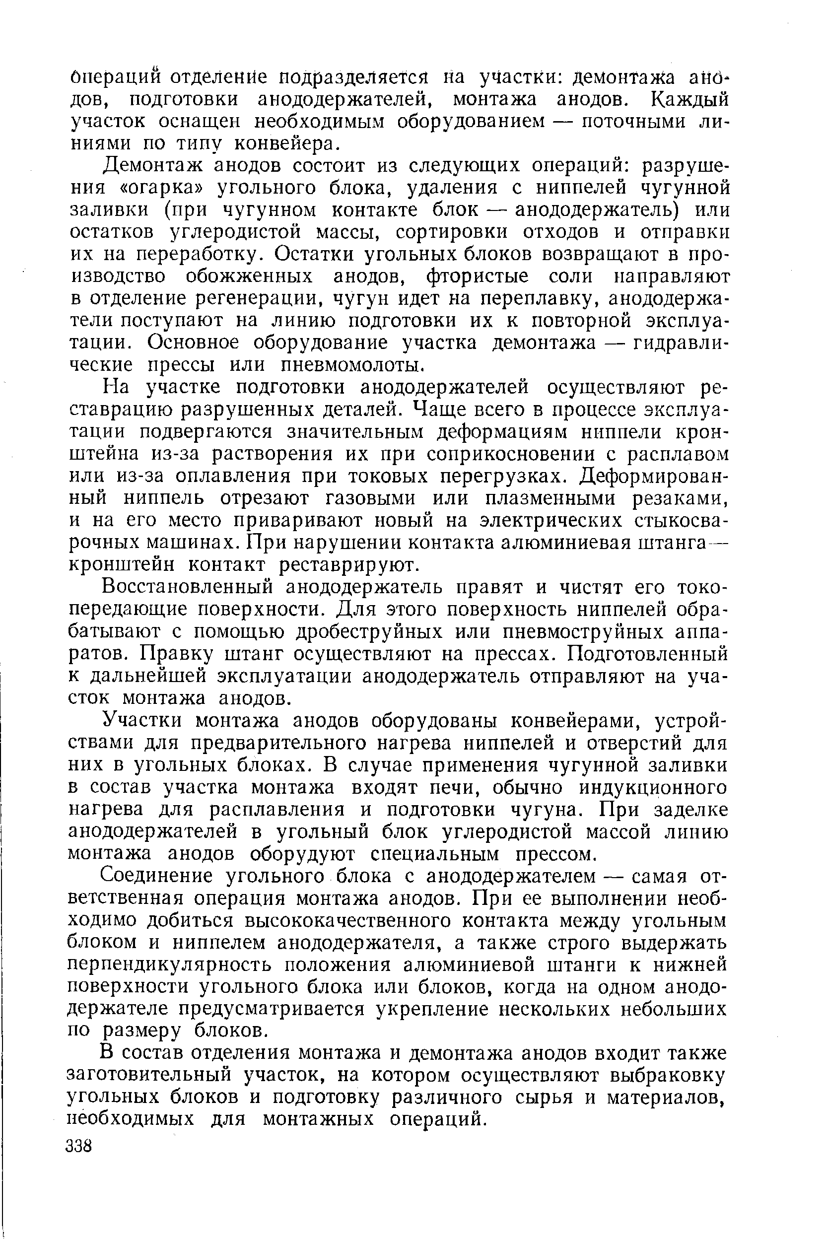 На участке подготовки анододержателей осуществляют реставрацию разрушенных деталей. Чаще всего в процессе эксплуатации подвергаются значительным деформациям ниппели кронштейна из-за растворения их при соприкосновении с расплавом или из-за оплавления при токовых перегрузках. Деформированный ниппель отрезают газовыми или плазменными резаками, и на его место приваривают новый на электрических стыкосварочных машинах. При нарушении контакта алюминиевая штанга— кронштейн контакт реставрируют.
