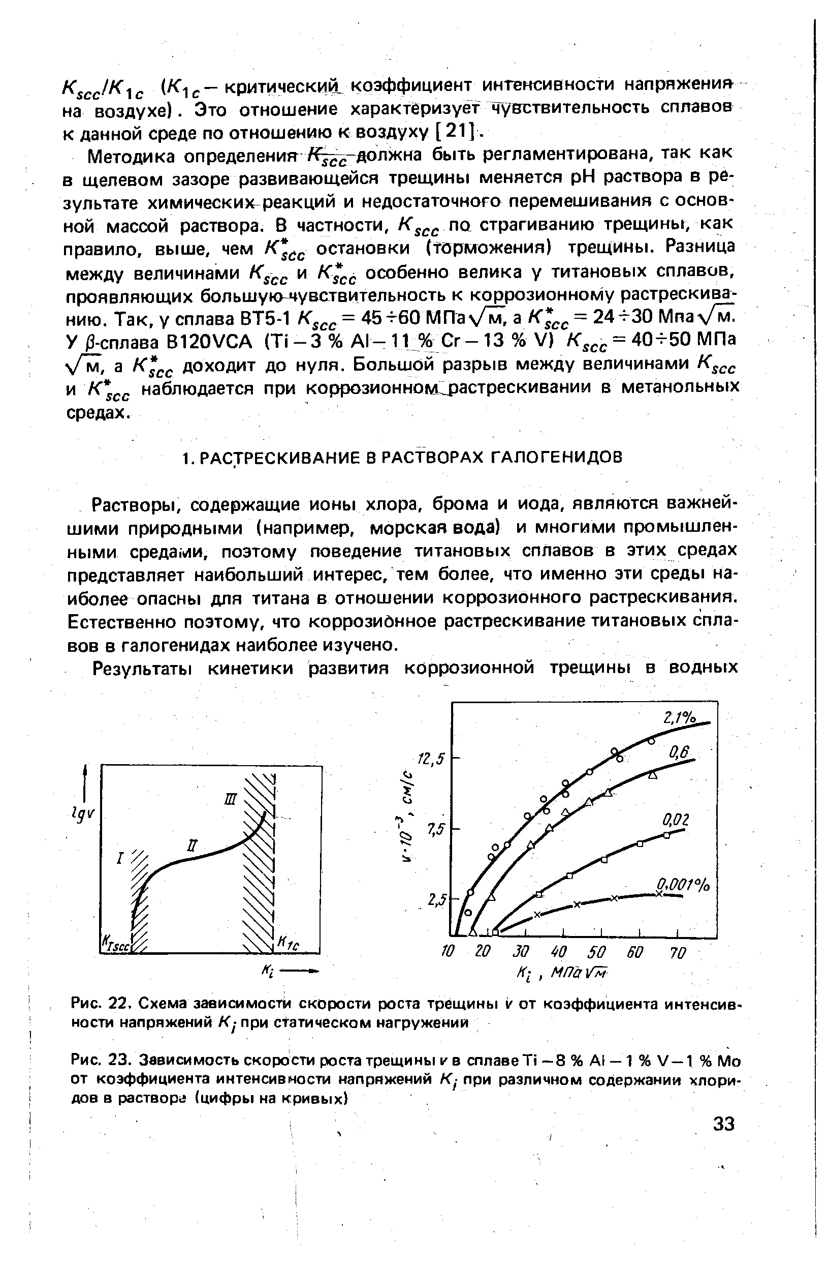 Растворы, содержащие ионы хлора, брома и иода, являются важнейшими природными (например, морская вода) и многими промышленными средами, поэтому поведение титановых сплавов в этих средах представляет наибольший интерес, тем более, что именно эти среды наиболее опасны для титана в отношении коррозионного растрескивания. Естественно поэтому, что коррозионное растрескивание титановых сплавов в галогенидах наиболее изучено.
