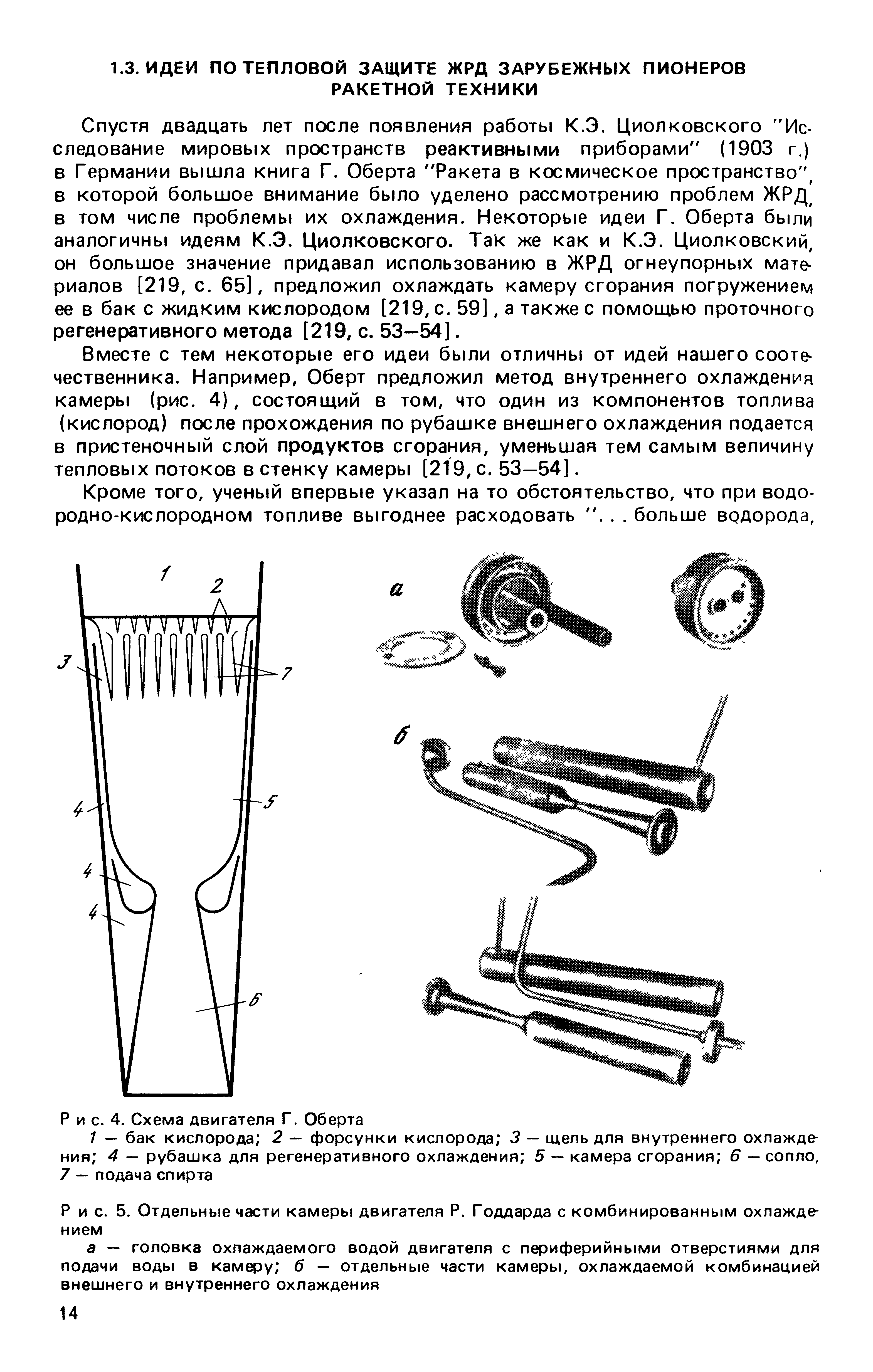 Спустя двадцать лет псх ле появления работы К.Э. Циолковского Исследование мировых пространств реактивными приборами (1903 г.) в Германии вышла книга Г. Оберта Ракета в космическое пространство в которой большое внимание было уделено рассмотрению проблем ЖРД в том числе проблемы их охлаждения. Некоторые идеи Г. Оберта были аналогичны идеям К.Э. Циолковского. Так же как и К.Э. Циолковский, он большое значение придавал использованию в ЖРД огнеупорных материалов [219, с. 65], предложил охлаждать камеру сгорания погружением ее в бак с жидким кислородом [219, с. 59], а также с помощью проточного регенеративного метода [219, с. 53-54].
