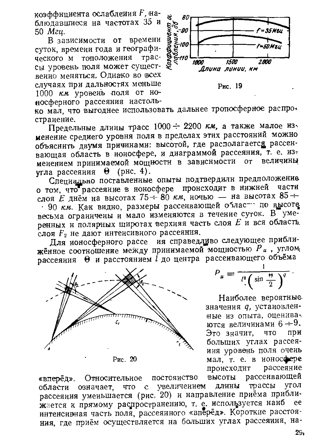 В зазнсимости от времени суток, времени года и географического м тоположения трассы уровень поля может существенно меняться. Однако во всех случаях при дальностях меньше 1000 км уровень. поля от ионосферного рассеяния настолько мал, что выгоднее использовать дальнее тропосферное распро странение.
