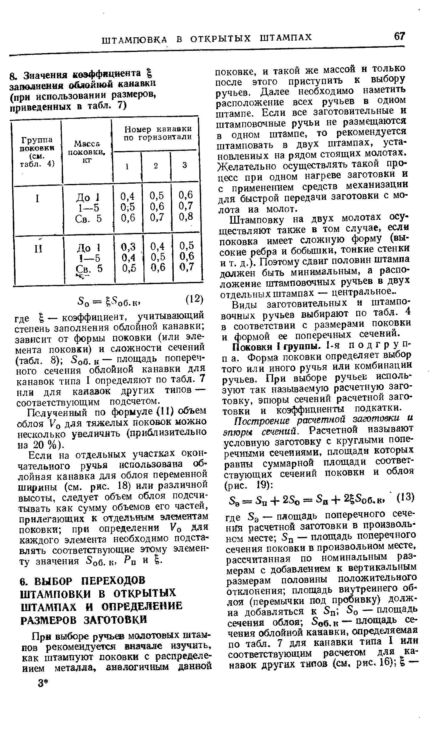 Штамповку на двух молотах осуществляют также в том случае, если поковка имеет сложную форму (высокие ребра и бобышки, тонкие стенки и т. д.). Поэтому сдвиг половин штампа должен быть минимальным, а расположение штамповочных ручьев в двух отдельных штампах — центральное..
