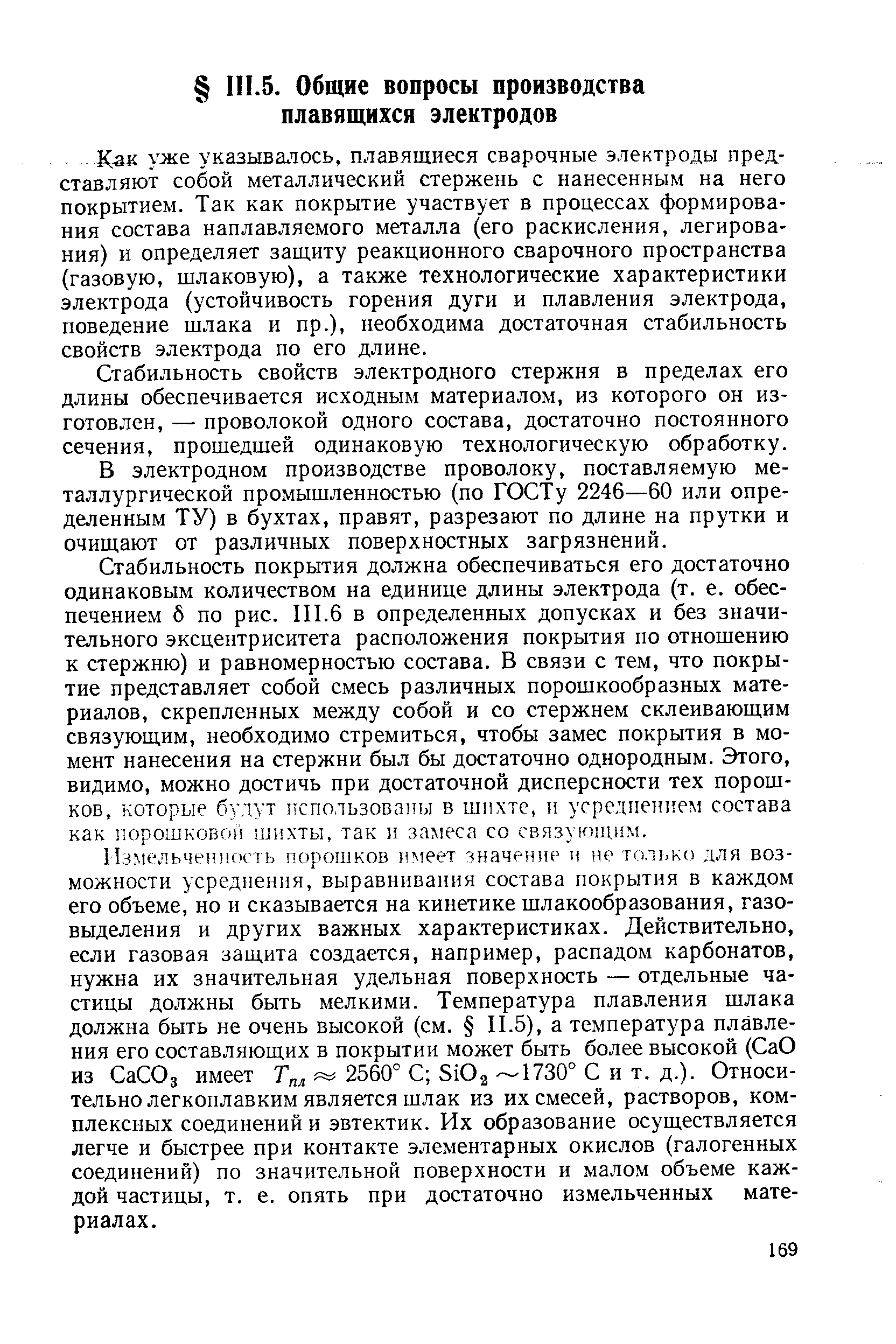 Как уже указыва чось, плавящиеся сварочные электроды представляют собой металлический стержень с нанесенным на него покрытием. Так как покрытие участвует в процессах формирования состава наплавляемого металла (его раскисления, легирования) и определяет защиту реакционного сварочного пространства (газовую, шлаковую), а также технологические характеристики электрода (устойчивость горения дуги и плавления электрода, поведение шлака и пр.), необходима достаточная стабильность свойств электрода по его длине.
